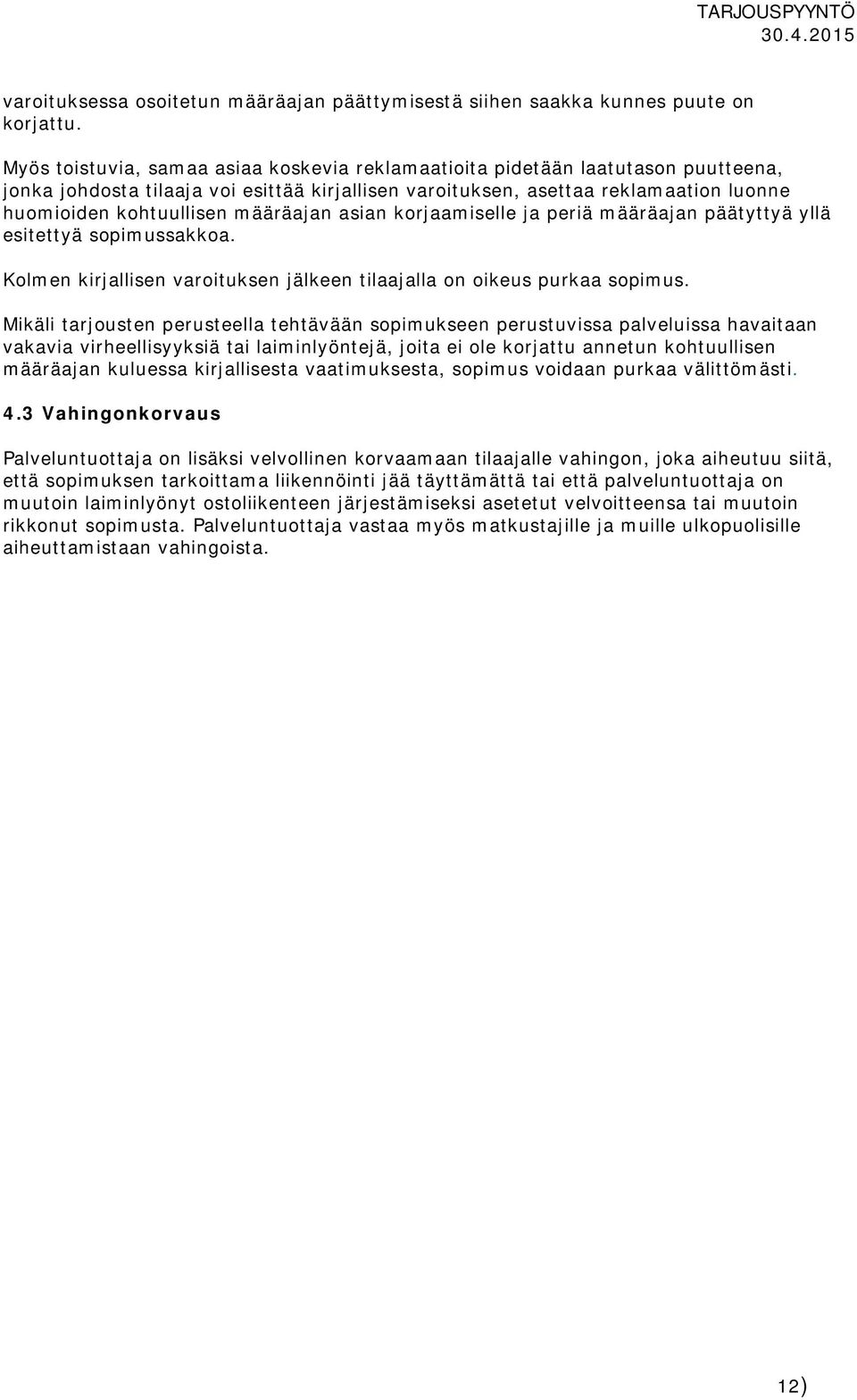 määräajan asian korjaamiselle ja periä määräajan päätyttyä yllä esitettyä sopimussakkoa. Kolmen kirjallisen varoituksen jälkeen tilaajalla on oikeus purkaa sopimus.