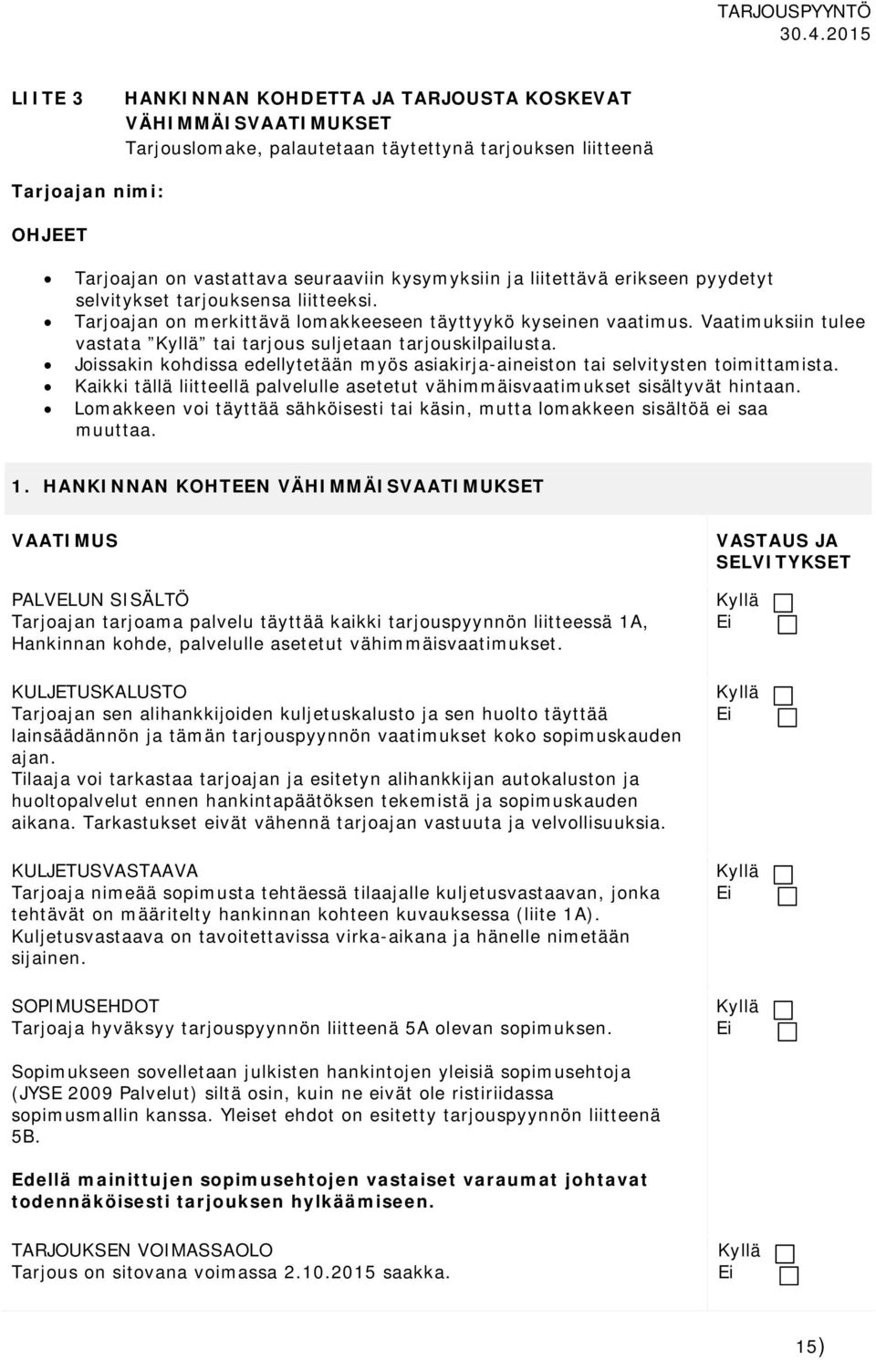 Vaatimuksiin tulee vastata Kyllä tai tarjous suljetaan tarjouskilpailusta. Joissakin kohdissa edellytetään myös asiakirja-aineiston tai selvitysten toimittamista.