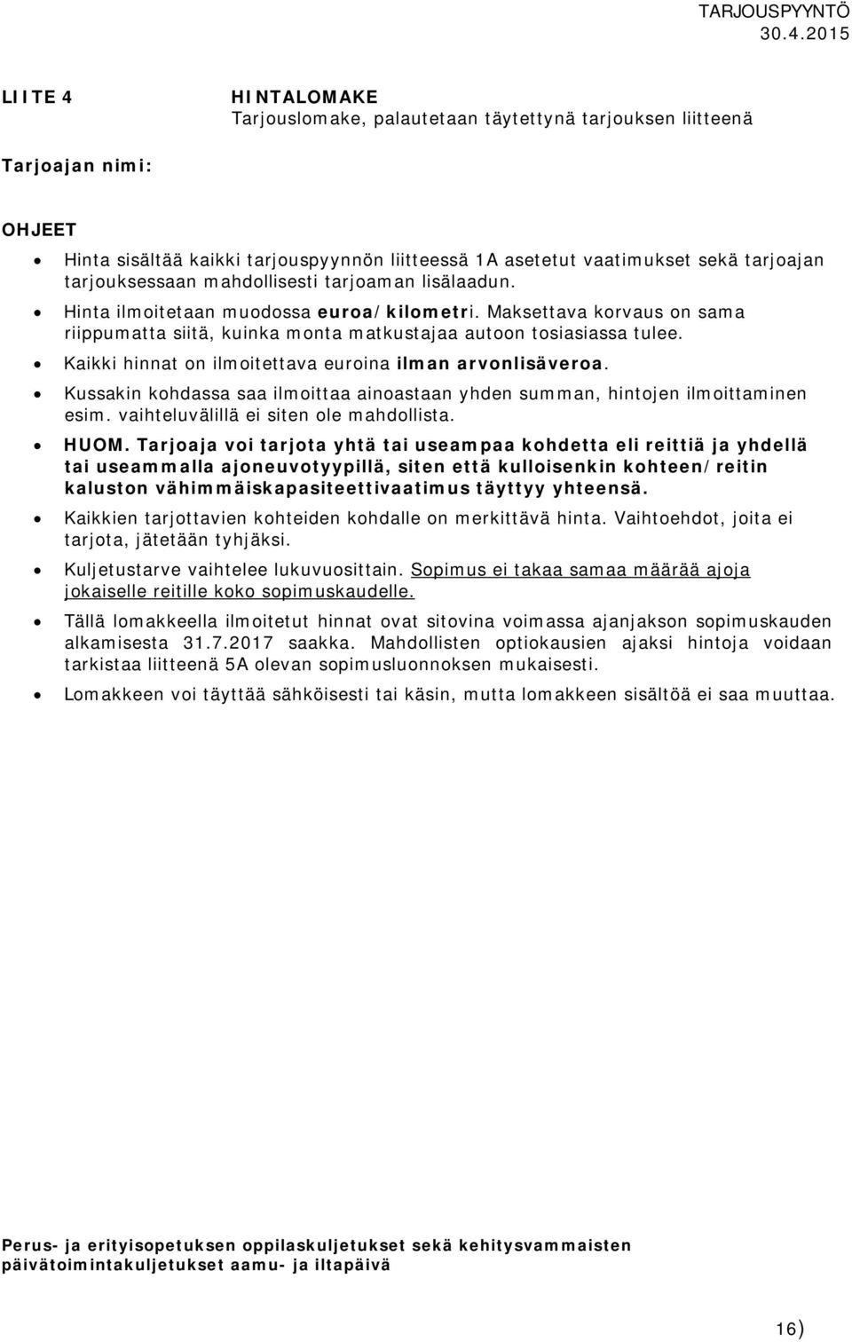 Kaikki hinnat on ilmoitettava euroina ilman arvonlisäveroa. Kussakin kohdassa saa ilmoittaa ainoastaan yhden summan, hintojen ilmoittaminen esim. vaihteluvälillä ei siten ole mahdollista. HUOM.