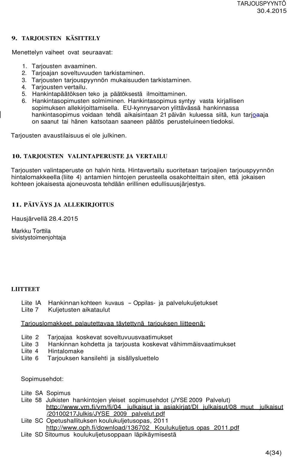 EU-kynnysarvon ylittävässä hankinnassa hankintasopimus voidaan tehdä aikaisintaan 21 päivän kuluessa siitä, kun tarjoaaja on saanut tai hänen katsotaan saaneen päätös perusteluineen tiedoksi.