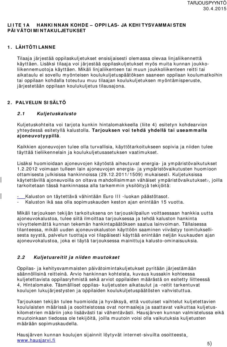 Mikäli linjaliikenteen tai muun joukkoliikenteen reitti tai aikataulu ei sovellu myönteisen koulukuljetuspäätöksen saaneen oppilaan koulumatkoihin tai oppilaan kohdalla toteutuu muu tilaajan