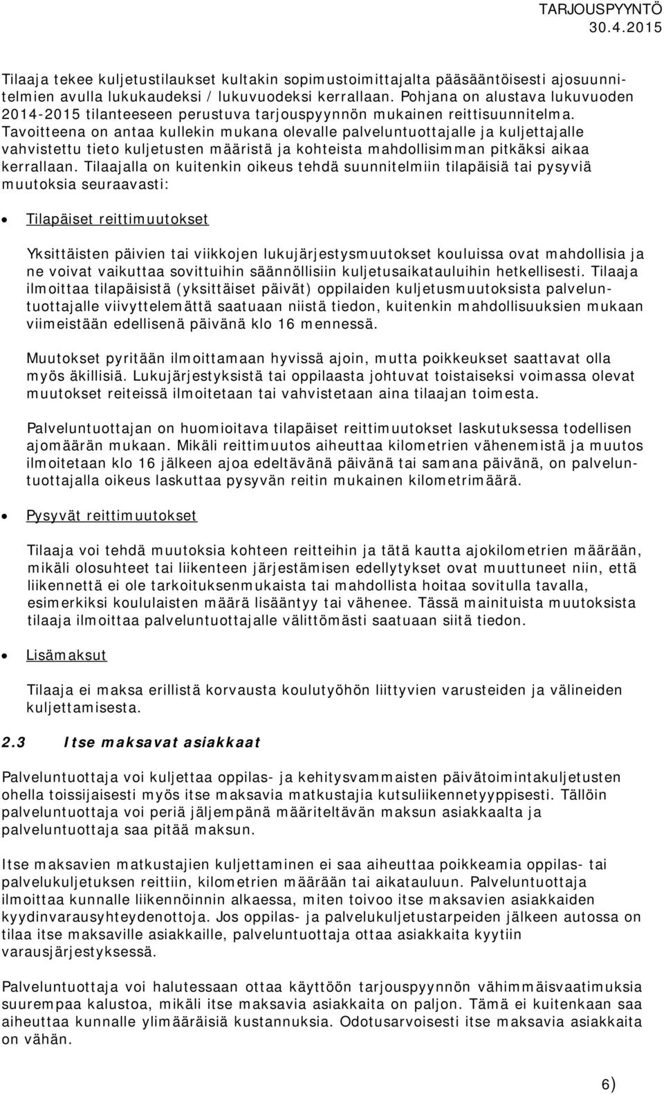 Tavoitteena on antaa kullekin mukana olevalle palveluntuottajalle ja kuljettajalle vahvistettu tieto kuljetusten määristä ja kohteista mahdollisimman pitkäksi aikaa kerrallaan.