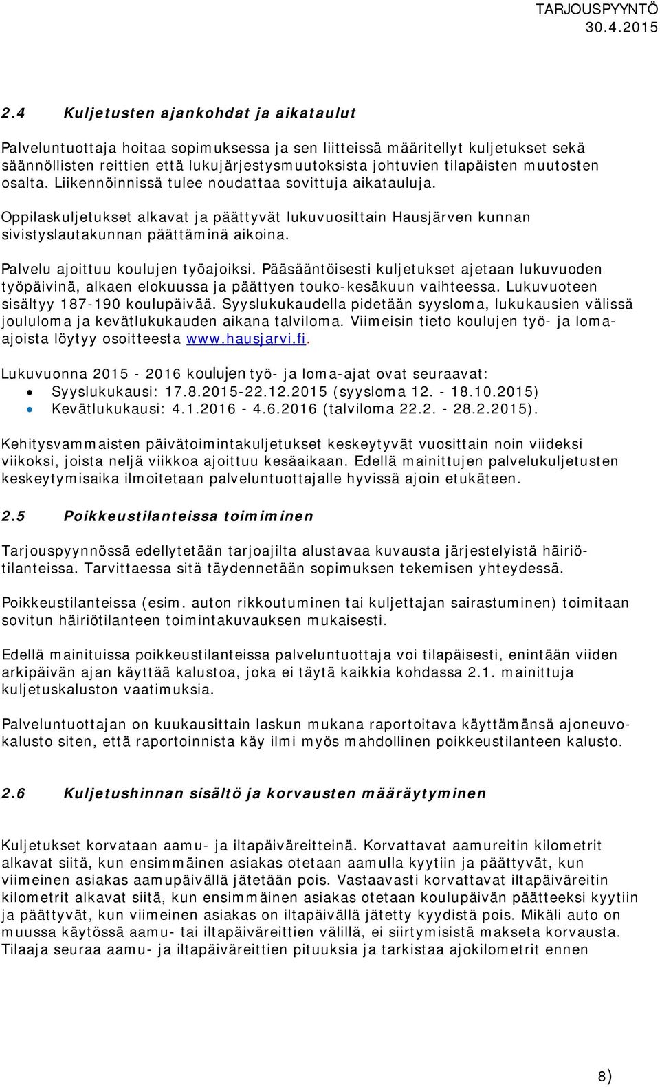 Palvelu ajoittuu koulujen työajoiksi. Pääsääntöisesti kuljetukset ajetaan lukuvuoden työpäivinä, alkaen elokuussa ja päättyen touko-kesäkuun vaihteessa. Lukuvuoteen sisältyy 187-190 koulupäivää.