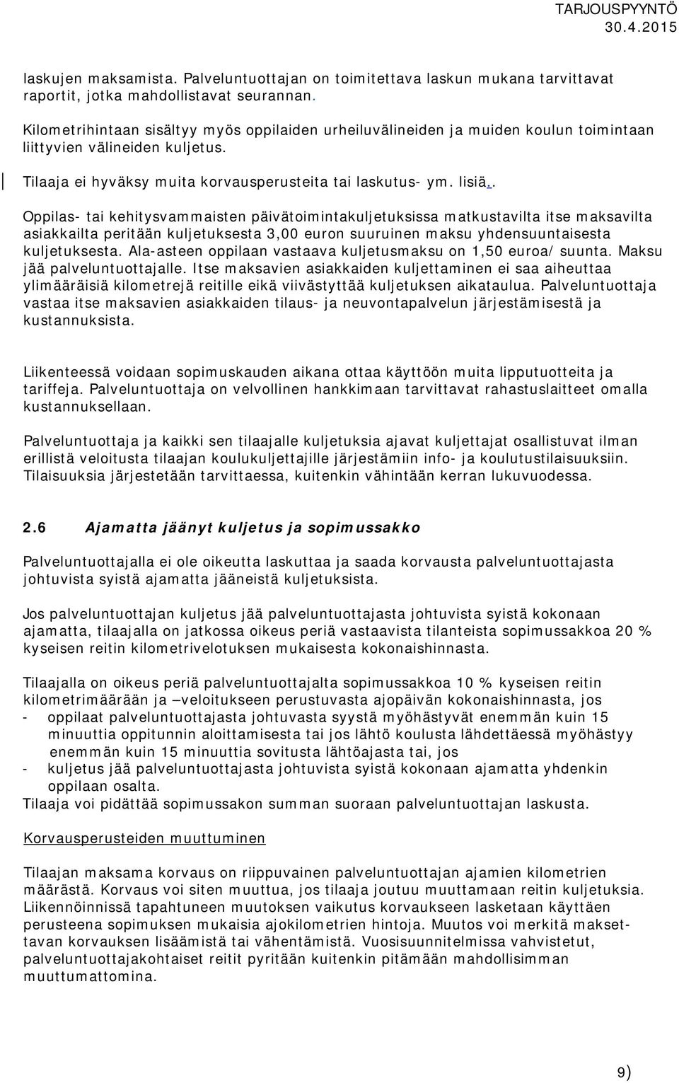 . Oppilas- tai kehitysvammaisten päivätoimintakuljetuksissa matkustavilta itse maksavilta asiakkailta peritään kuljetuksesta 3,00 euron suuruinen maksu yhdensuuntaisesta kuljetuksesta.