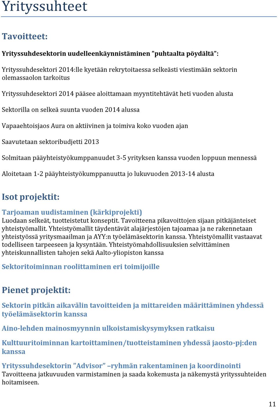 sektoribudjetti 2013 Solmitaan pääyhteistyökumppanuudet 3-5 yrityksen kanssa vuoden loppuun mennessä Aloitetaan 1-2 pääyhteistyökumppanuutta jo lukuvuoden 2013-14 alusta Tarjoaman uudistaminen