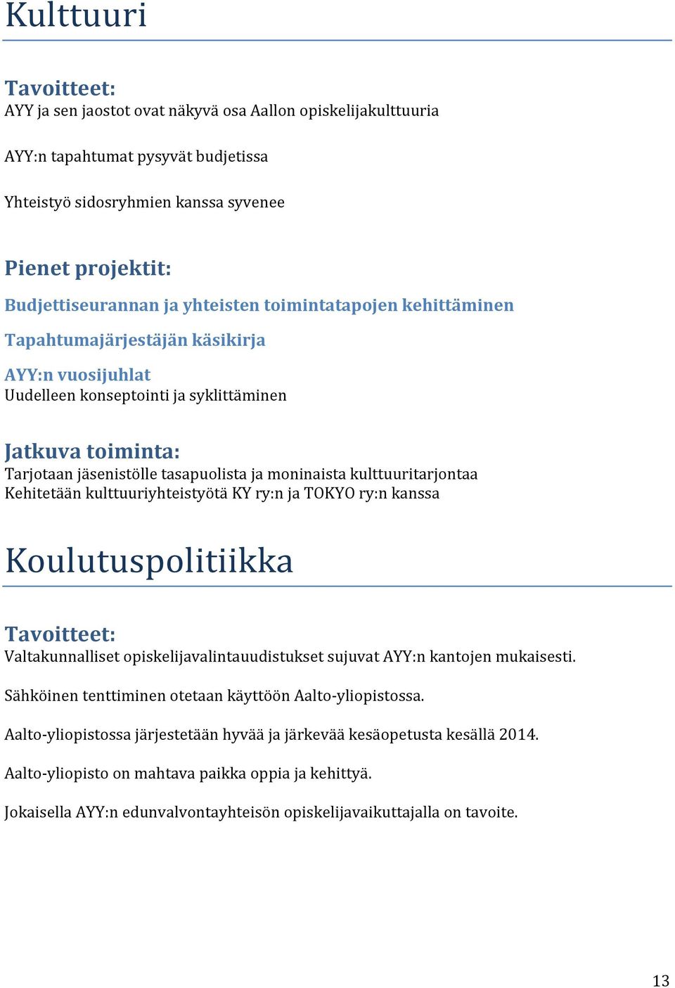 kulttuuriyhteistyötä KY ry:n ja TOKYO ry:n kanssa Koulutuspolitiikka Valtakunnalliset opiskelijavalintauudistukset sujuvat AYY:n kantojen mukaisesti.