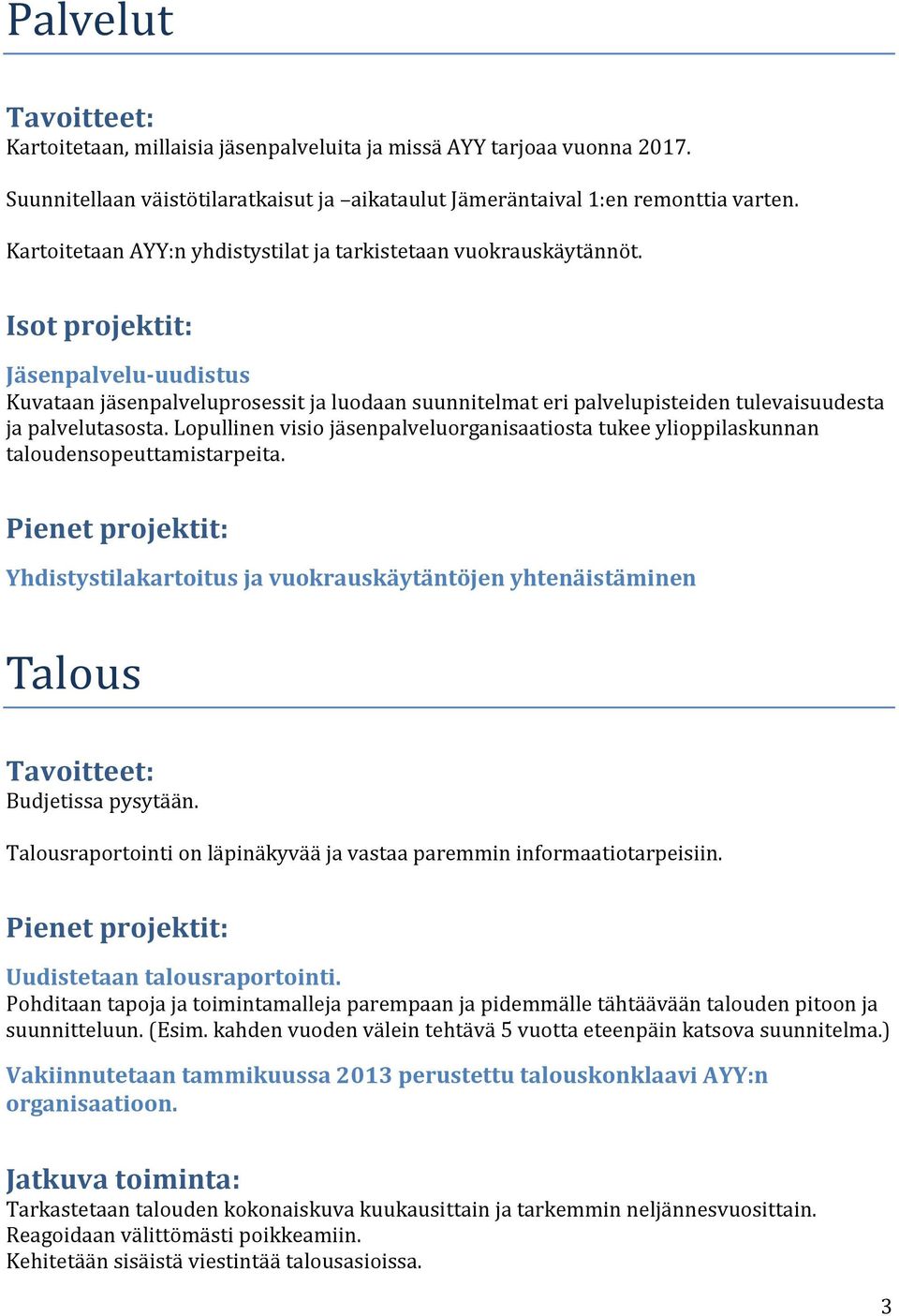 Lopullinen visio jäsenpalveluorganisaatiosta tukee ylioppilaskunnan taloudensopeuttamistarpeita. Yhdistystilakartoitus ja vuokrauskäytäntöjen yhtenäistäminen Talous Budjetissa pysytään.