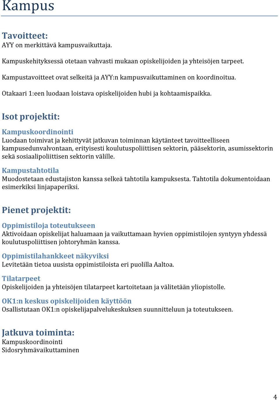 Kampuskoordinointi Luodaan toimivat ja kehittyvät jatkuvan toiminnan käytänteet tavoitteelliseen kampusedunvalvontaan, erityisesti koulutuspoliittisen sektorin, pääsektorin, asumissektorin sekä