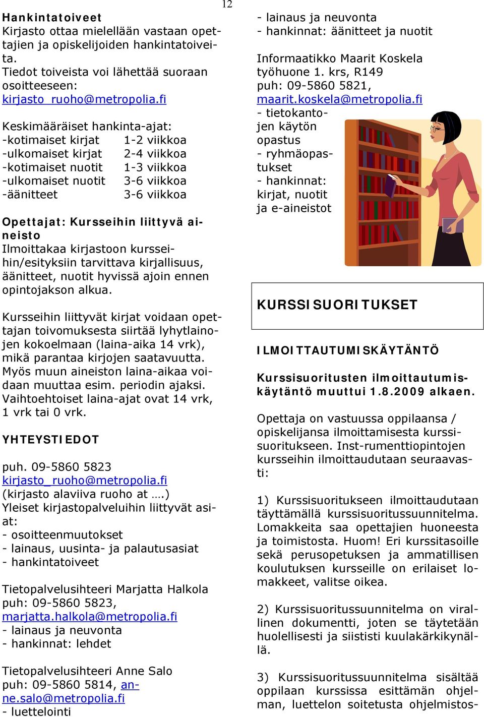Kursseihin liittyvä aineisto Ilmoittakaa kirjastoon kursseihin/esityksiin tarvittava kirjallisuus, äänitteet, nuotit hyvissä ajoin ennen opintojakson alkua.