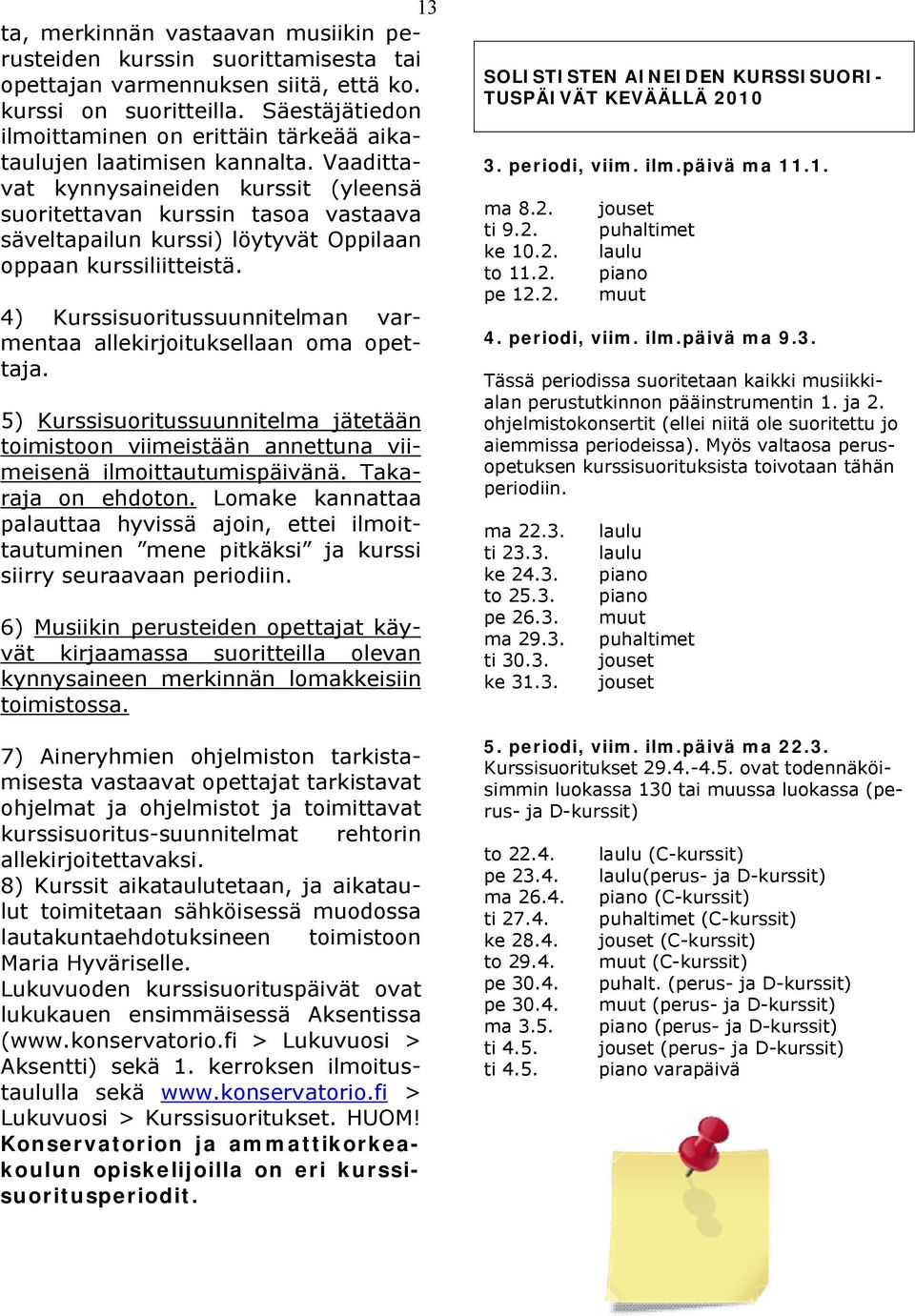 Vaadittavat kynnysaineiden kurssit (yleensä suoritettavan kurssin tasoa vastaava säveltapailun kurssi) löytyvät Oppilaan oppaan kurssiliitteistä.