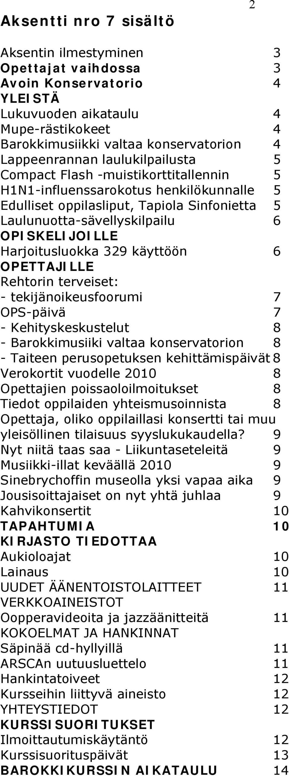 Harjoitusluokka 329 käyttöön 6 OPETTAJILLE Rehtorin terveiset: - tekijänoikeusfoorumi 7 OPS-päivä 7 - Kehityskeskustelut 8 - Barokkimusiiki valtaa konservatorion 8 - Taiteen perusopetuksen