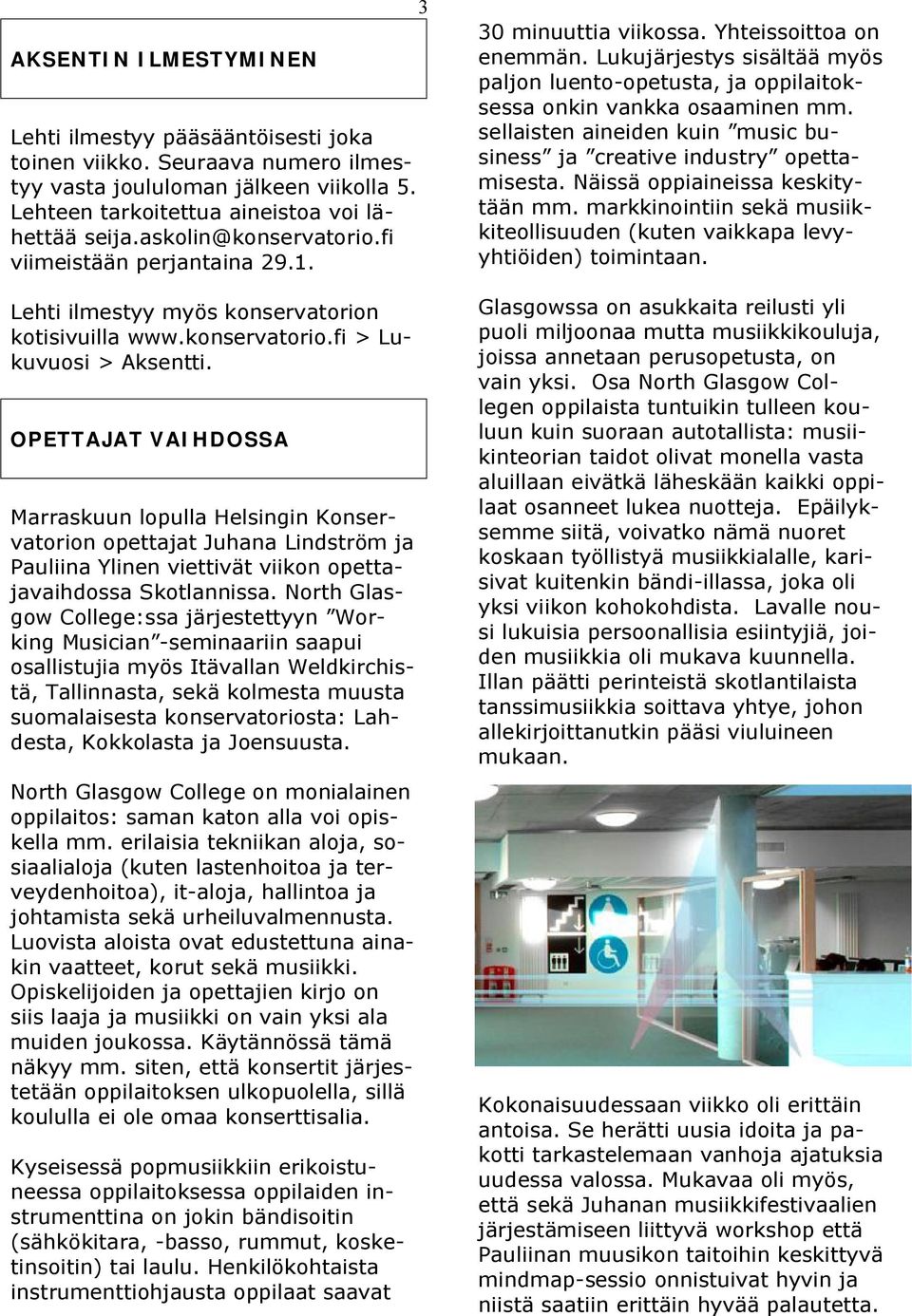 OPETTAJAT VAIHDOSSA Marraskuun lopulla Helsingin Konservatorion opettajat Juhana Lindström ja Pauliina Ylinen viettivät viikon opettajavaihdossa Skotlannissa.