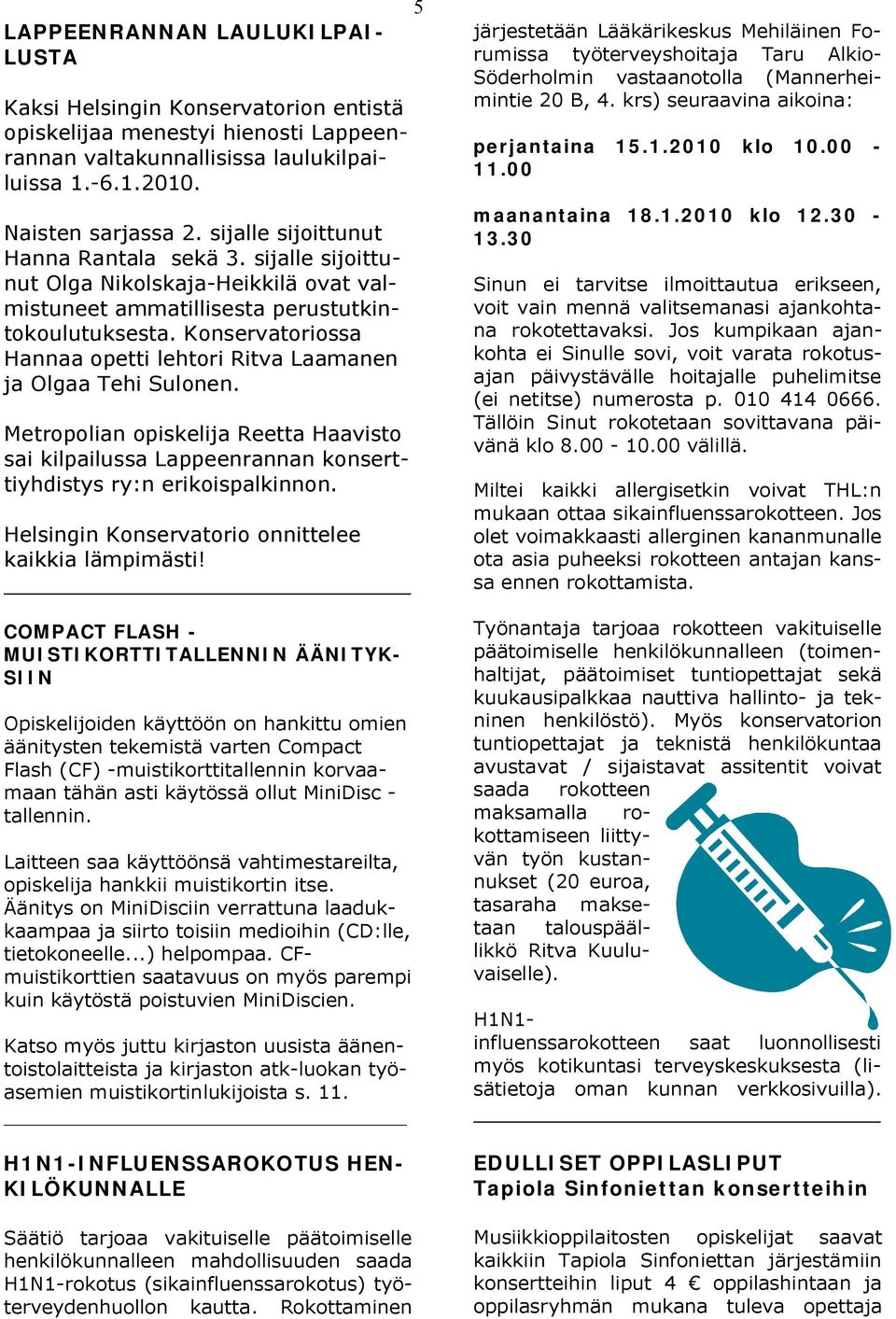 Konservatoriossa Hannaa opetti lehtori Ritva Laamanen ja Olgaa Tehi Sulonen. Metropolian opiskelija Reetta Haavisto sai kilpailussa Lappeenrannan konserttiyhdistys ry:n erikoispalkinnon.