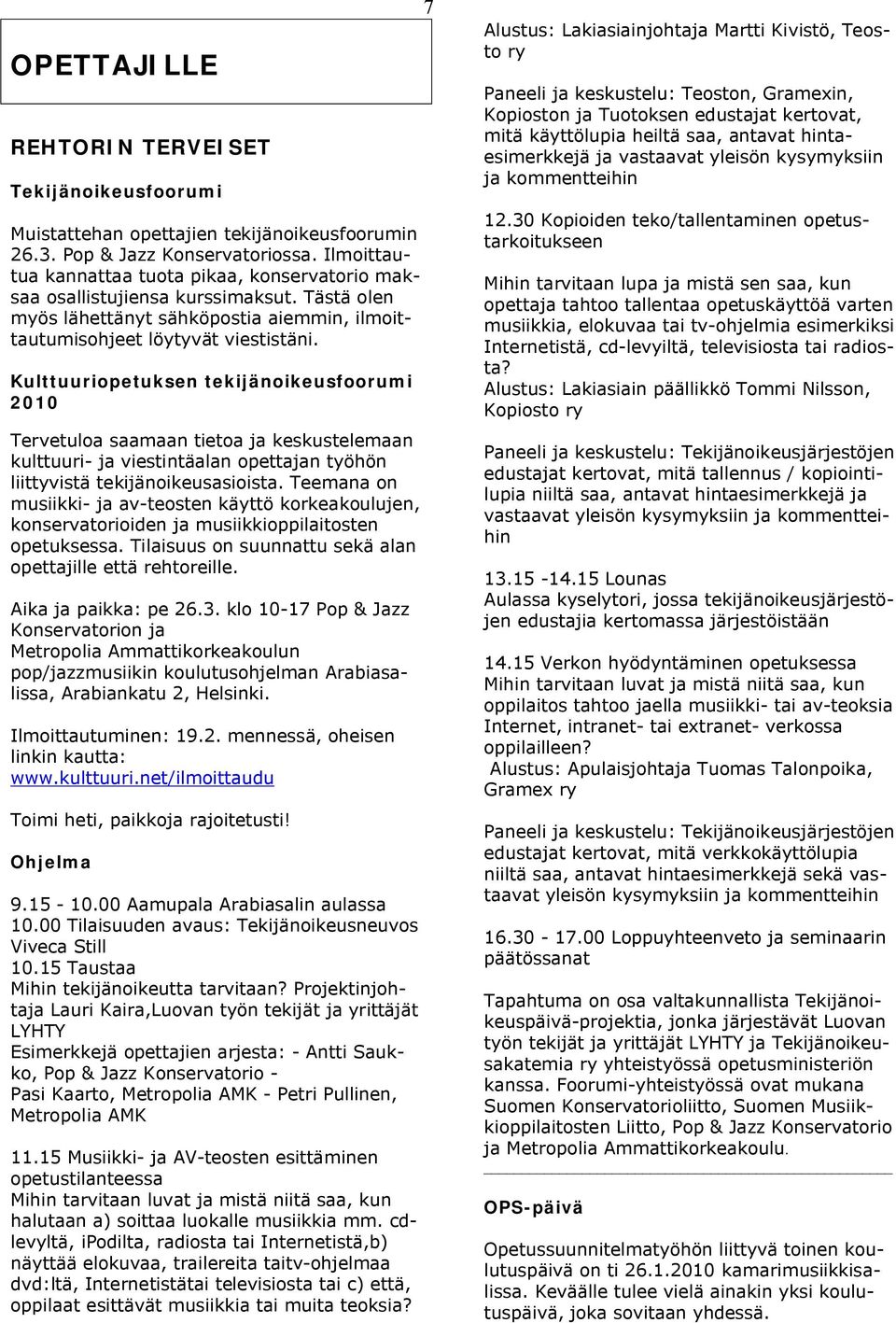 Kulttuuriopetuksen tekijänoikeusfoorumi 2010 Tervetuloa saamaan tietoa ja keskustelemaan kulttuuri- ja viestintäalan opettajan työhön liittyvistä tekijänoikeusasioista.