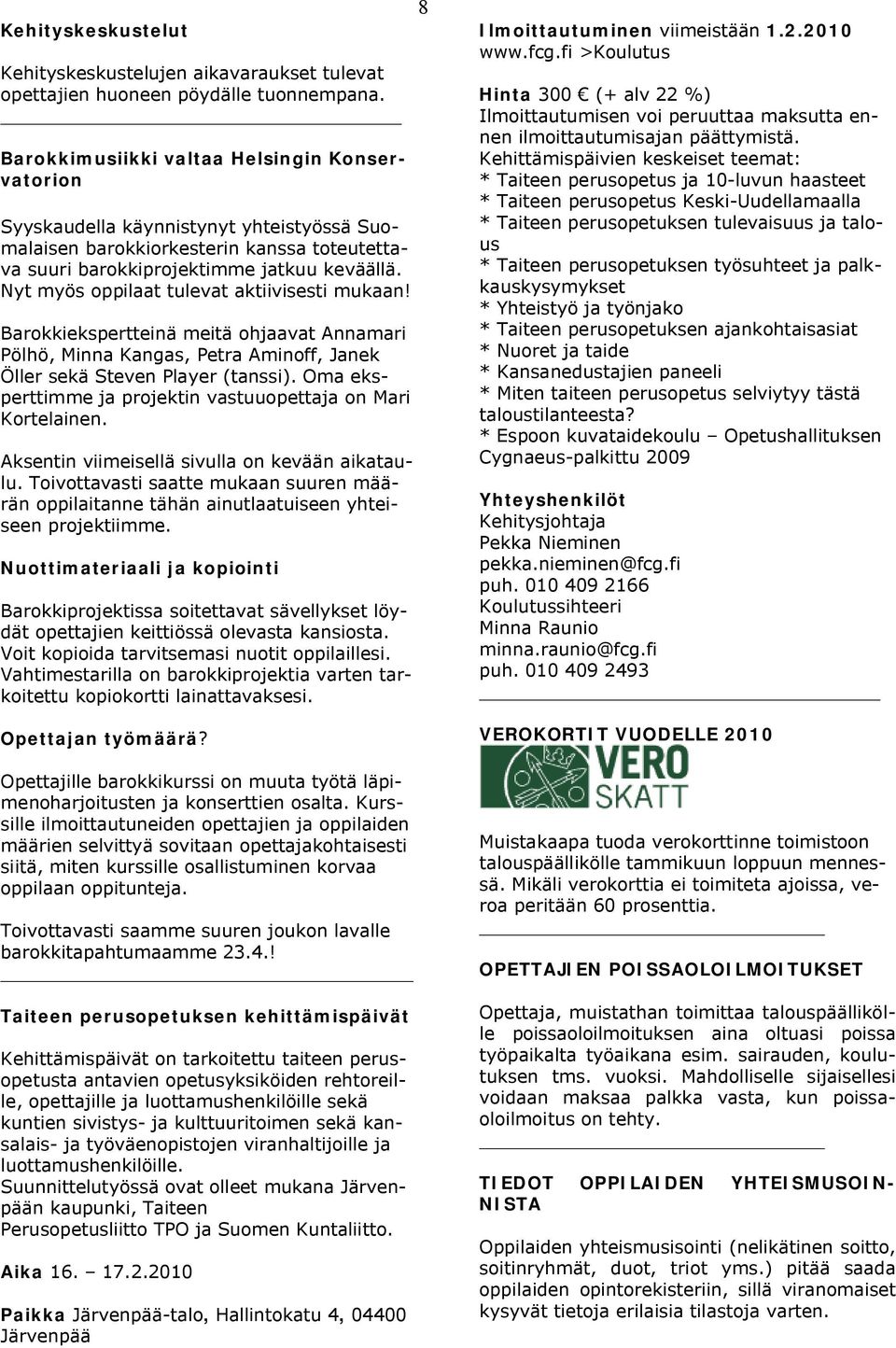Nyt myös oppilaat tulevat aktiivisesti mukaan! Barokkiekspertteinä meitä ohjaavat Annamari Pölhö, Minna Kangas, Petra Aminoff, Janek Öller sekä Steven Player (tanssi).