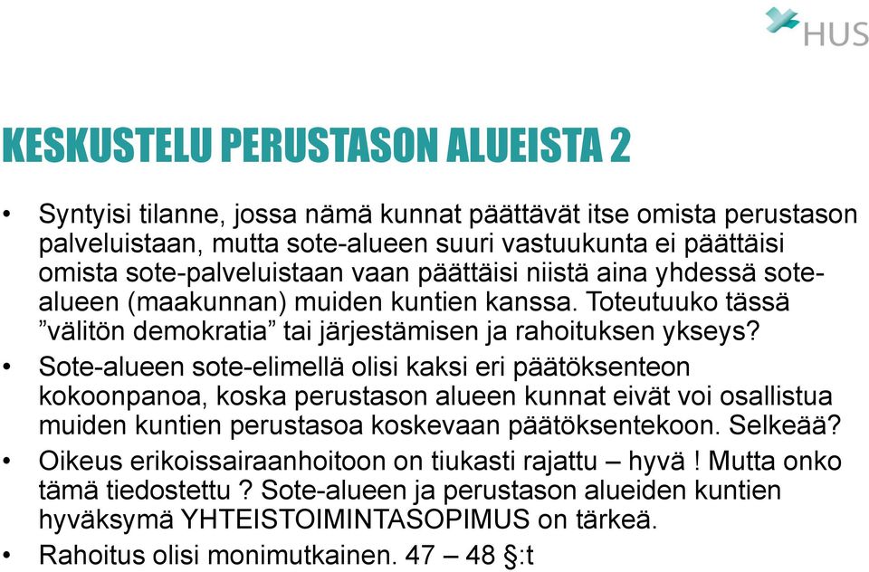 Sote-alueen sote-elimellä olisi kaksi eri päätöksenteon kokoonpanoa, koska perustason alueen kunnat eivät voi osallistua muiden kuntien perustasoa koskevaan päätöksentekoon. Selkeää?