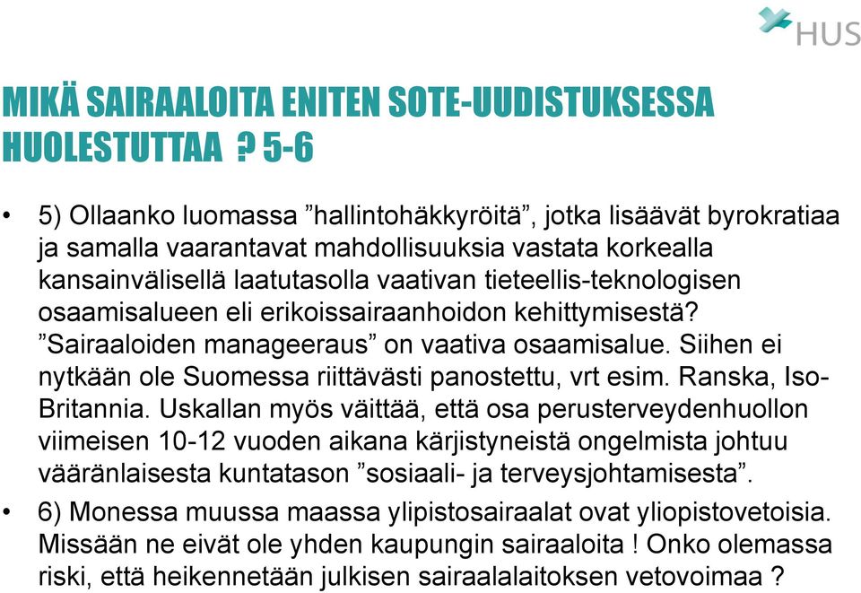 osaamisalueen eli erikoissairaanhoidon kehittymisestä? Sairaaloiden manageeraus on vaativa osaamisalue. Siihen ei nytkään ole Suomessa riittävästi panostettu, vrt esim. Ranska, Iso- Britannia.