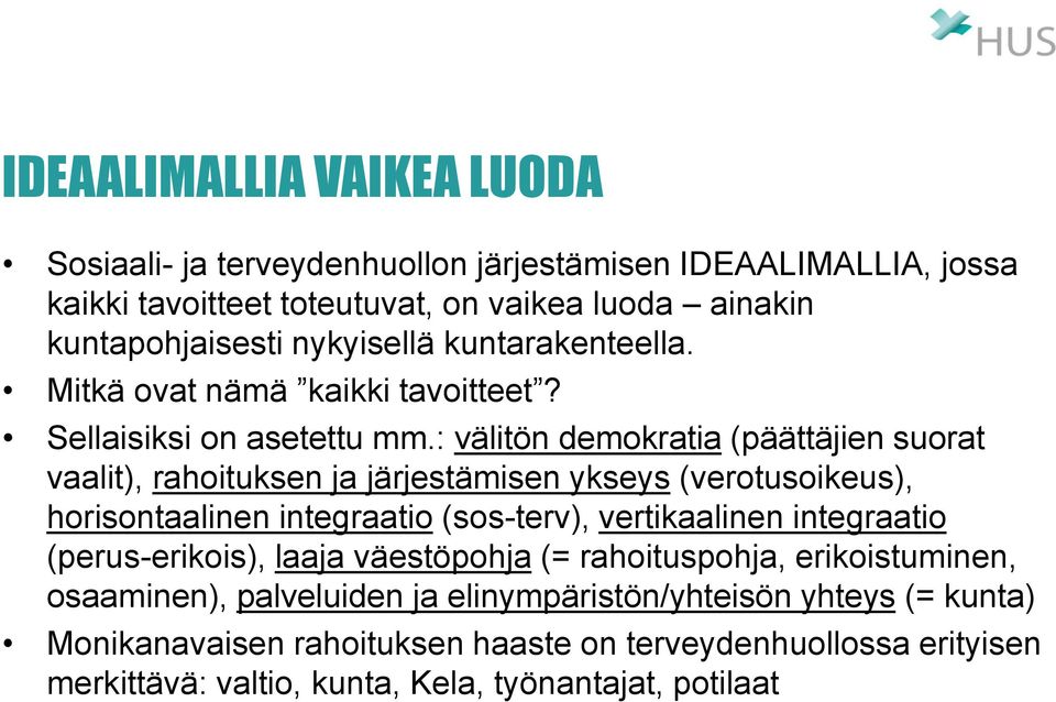 : välitön demokratia (päättäjien suorat vaalit), rahoituksen ja järjestämisen ykseys (verotusoikeus), horisontaalinen integraatio (sos-terv), vertikaalinen integraatio