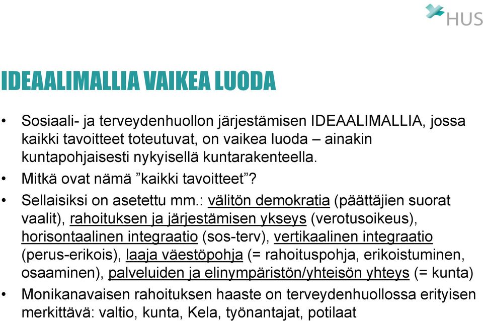 : välitön demokratia (päättäjien suorat vaalit), rahoituksen ja järjestämisen ykseys (verotusoikeus), horisontaalinen integraatio (sos-terv), vertikaalinen integraatio