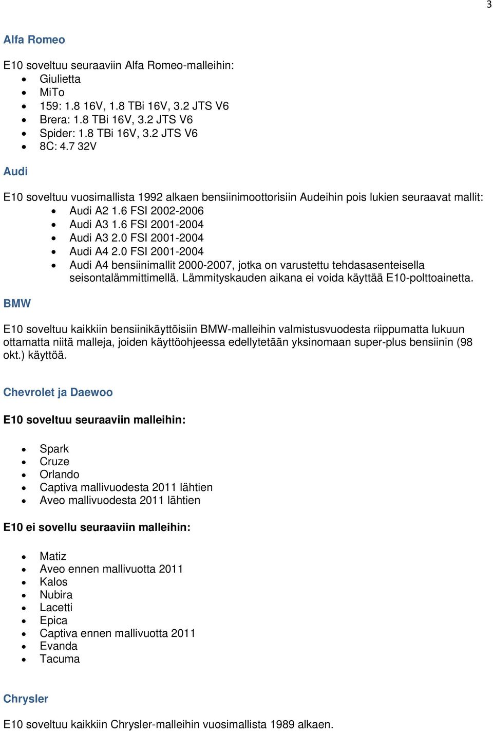 0 FSI 2001-2004 Audi A4 bensiinimallit 2000-2007, jotka on varustettu tehdasasenteisella seisontalämmittimellä. Lämmityskauden aikana ei voida käyttää E10-polttoainetta.