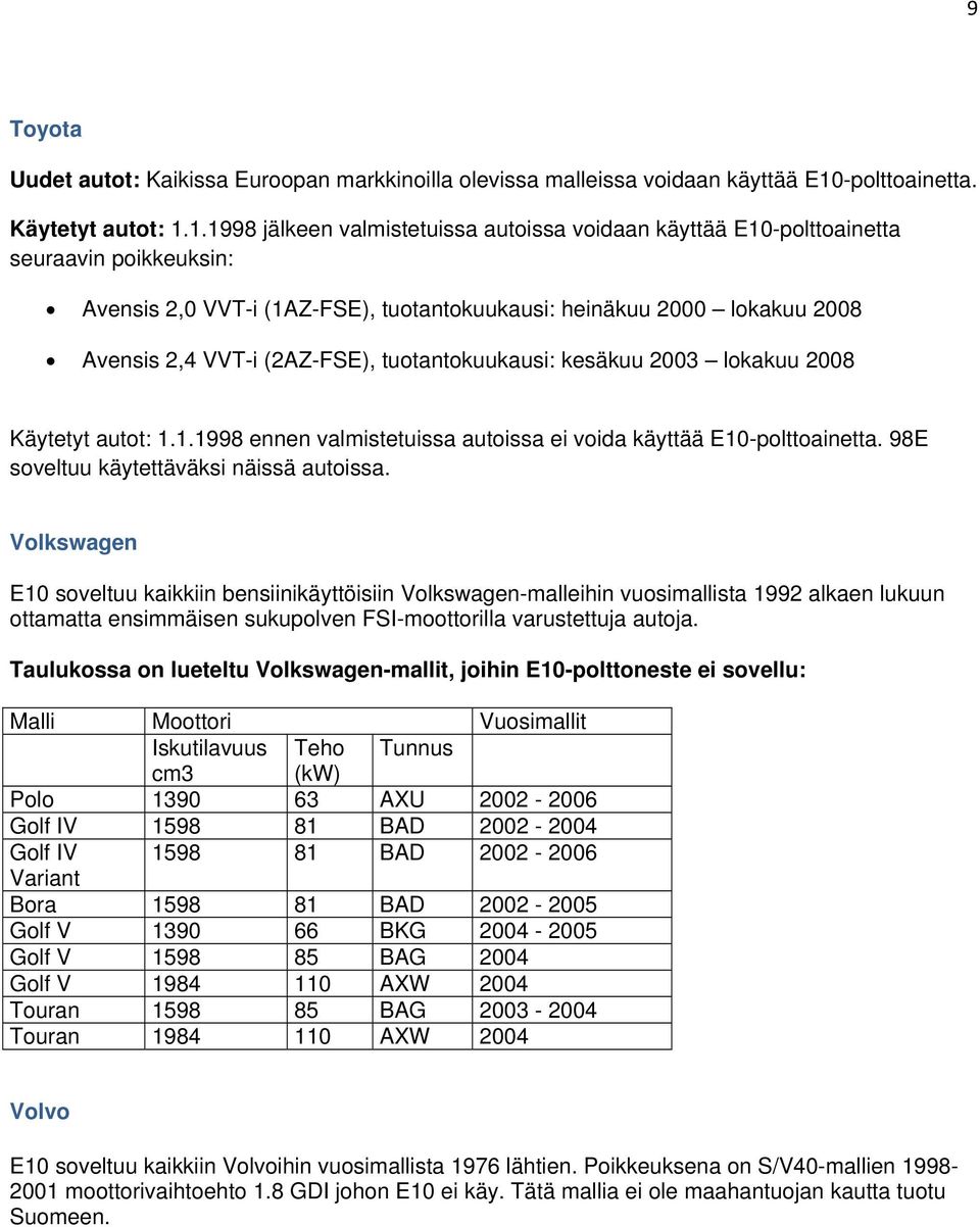 1.1998 jälkeen valmistetuissa autoissa voidaan käyttää E10-polttoainetta seuraavin poikkeuksin: Avensis 2,0 VVT-i (1AZ-FSE), tuotantokuukausi: heinäkuu 2000 lokakuu 2008 Avensis 2,4 VVT-i (2AZ-FSE),