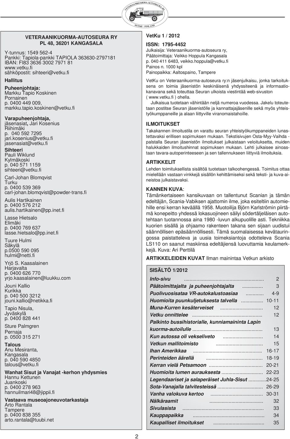 fi jasenasiat@vetku.fi Sihteeri Pauli Wiklund Kylmäkoski p. 040 571 1159 sihteeri@vetku.fi Carl-Johan Blomqvist Turku p. 0400 539 369 carl-johan.blomqvist@powder-trans.fi Aulis Hartikainen p.