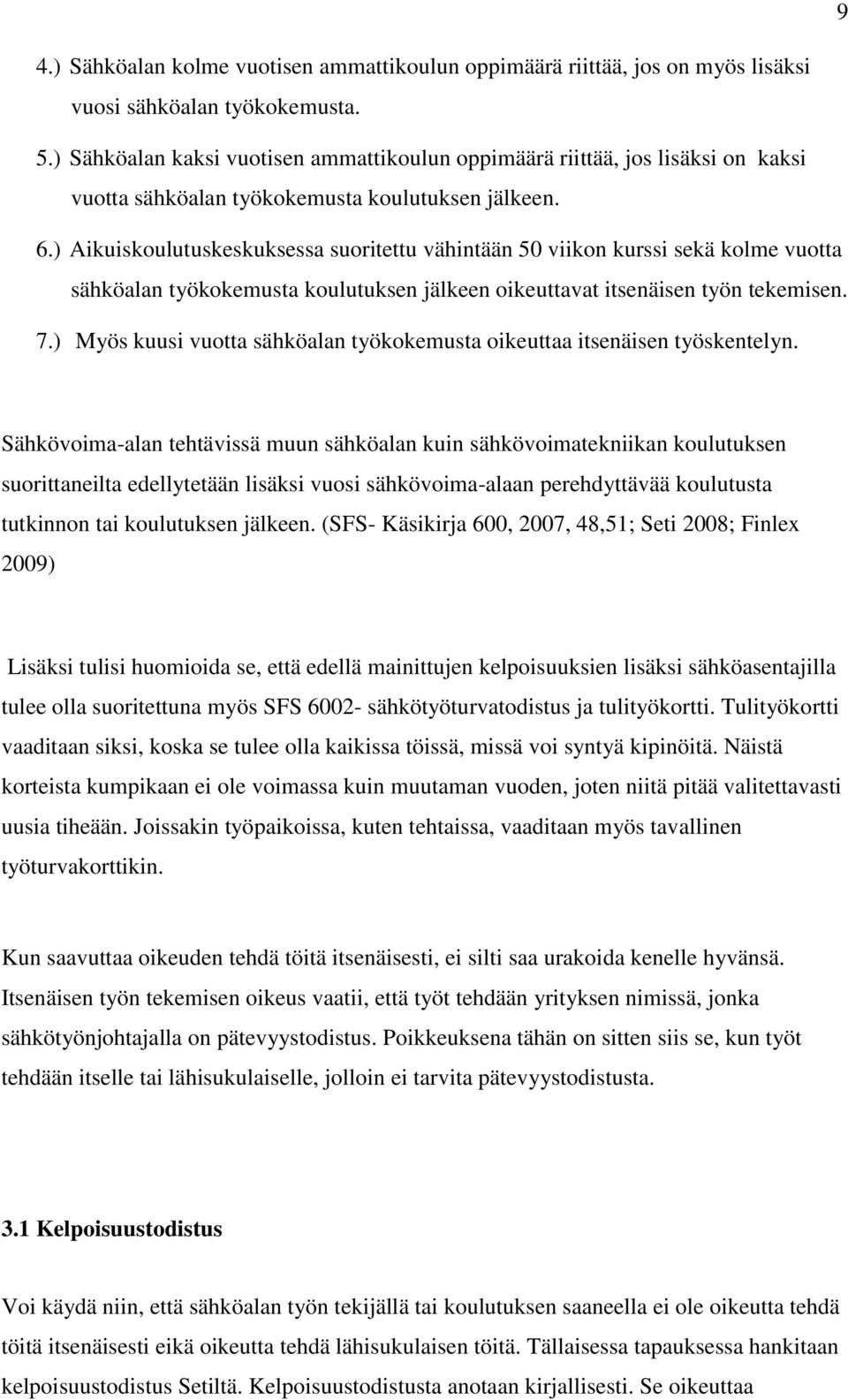 ) Aikuiskoulutuskeskuksessa suoritettu vähintään 50 viikon kurssi sekä kolme vuotta sähköalan työkokemusta koulutuksen jälkeen oikeuttavat itsenäisen työn tekemisen. 7.