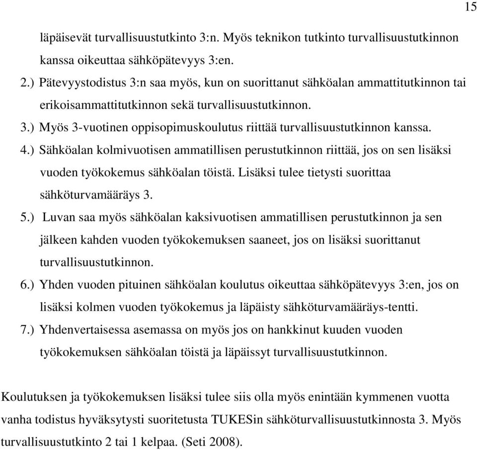 4.) Sähköalan kolmivuotisen ammatillisen perustutkinnon riittää, jos on sen lisäksi vuoden työkokemus sähköalan töistä. Lisäksi tulee tietysti suorittaa sähköturvamääräys 3. 5.