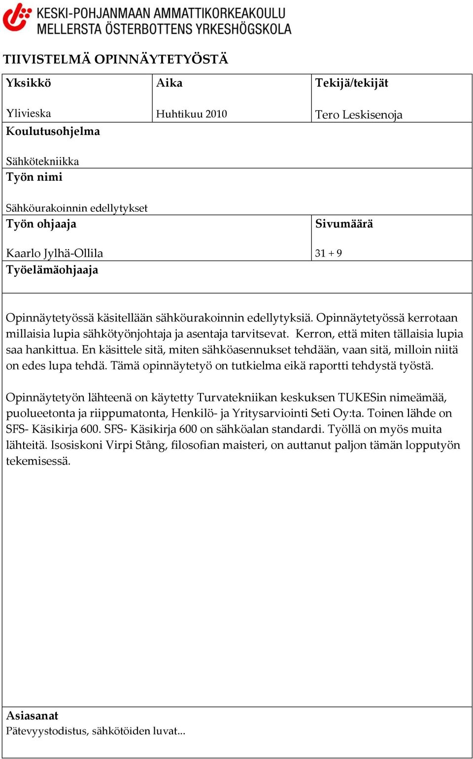 Kerron, että miten tällaisia lupia saa hankittua. En käsittele sitä, miten sähköasennukset tehdään, vaan sitä, milloin niitä on edes lupa tehdä.