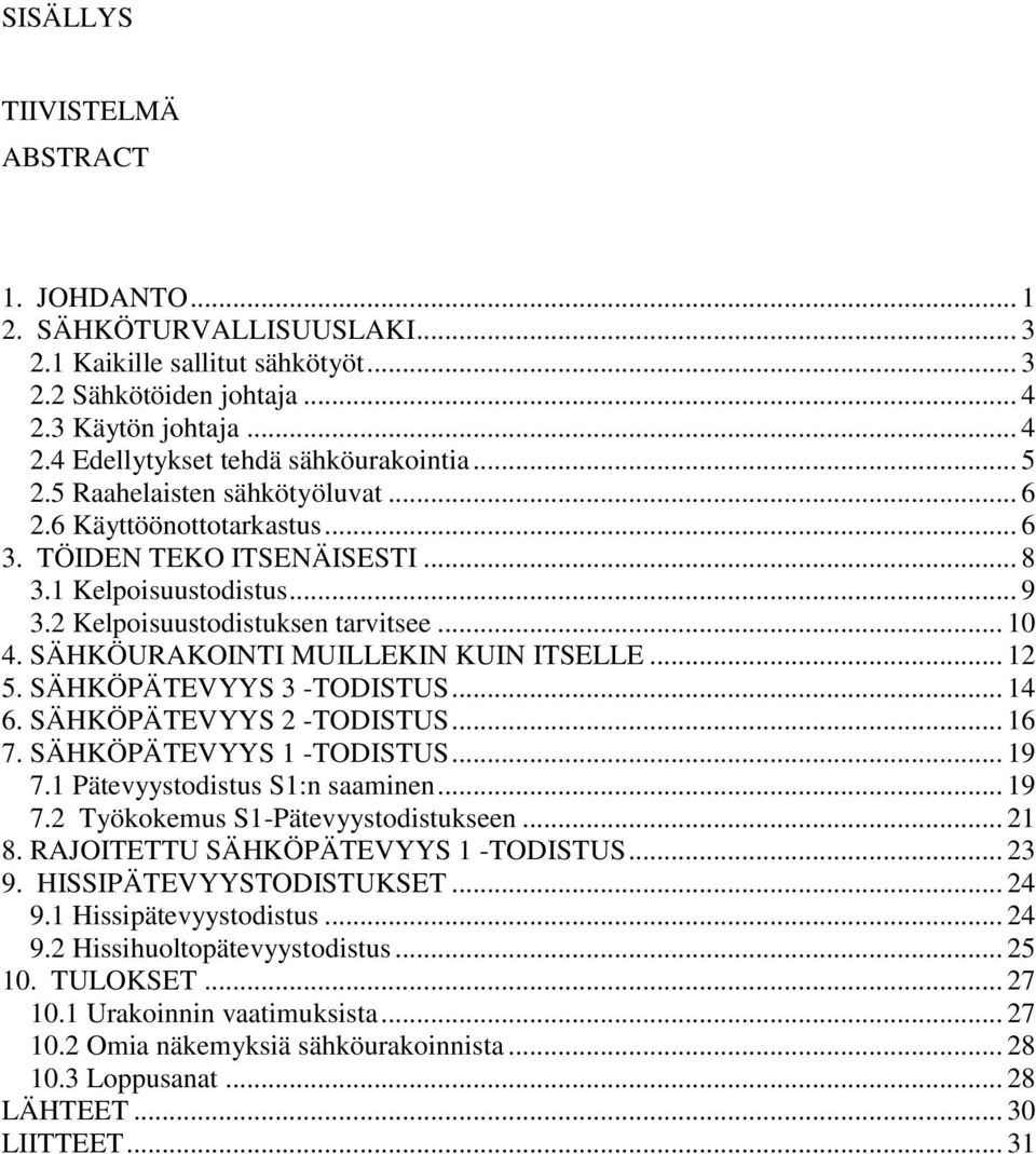 SÄHKÖURAKOINTI MUILLEKIN KUIN ITSELLE... 12 5. SÄHKÖPÄTEVYYS 3 -TODISTUS... 14 6. SÄHKÖPÄTEVYYS 2 -TODISTUS... 16 7. SÄHKÖPÄTEVYYS 1 -TODISTUS... 19 7.1 Pätevyystodistus S1:n saaminen... 19 7.2 Työkokemus S1-Pätevyystodistukseen.