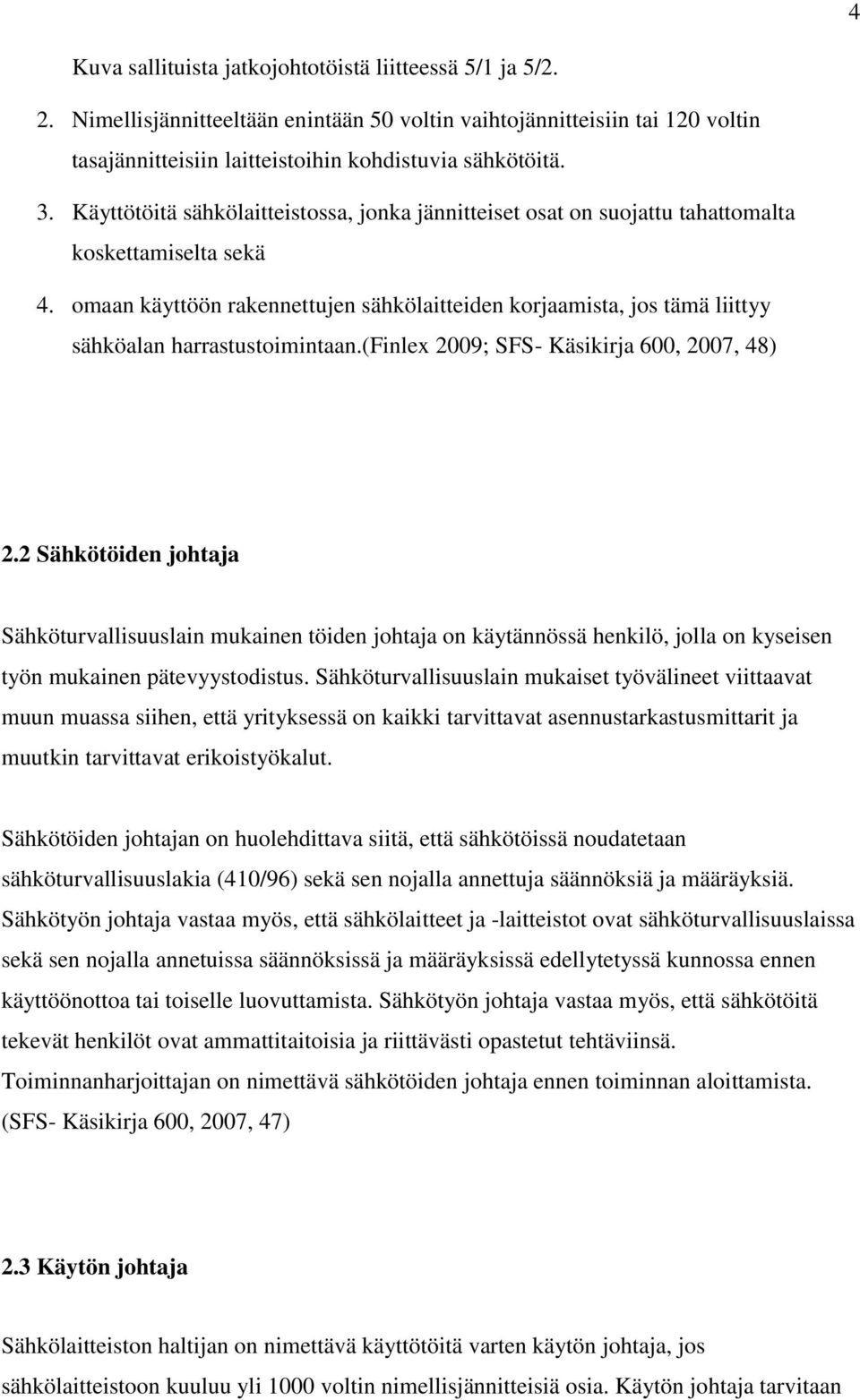 omaan käyttöön rakennettujen sähkölaitteiden korjaamista, jos tämä liittyy sähköalan harrastustoimintaan.(finlex 2009; SFS- Käsikirja 600, 2007, 48) 2.