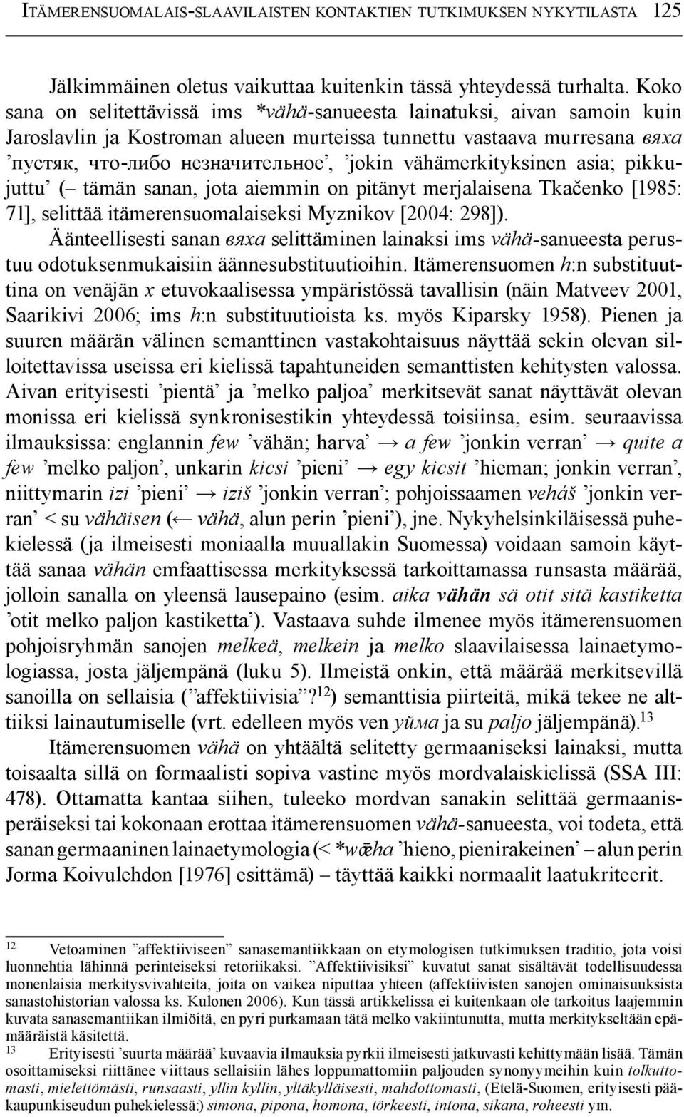 vähämerkityksinen asia; pikkujuttu ( tämän sanan, jota aiemmin on pitänyt merjalaisena Tkačenko [1985: 71], selittää itämerensuomalaiseksi Myznikov [2004: 298]).