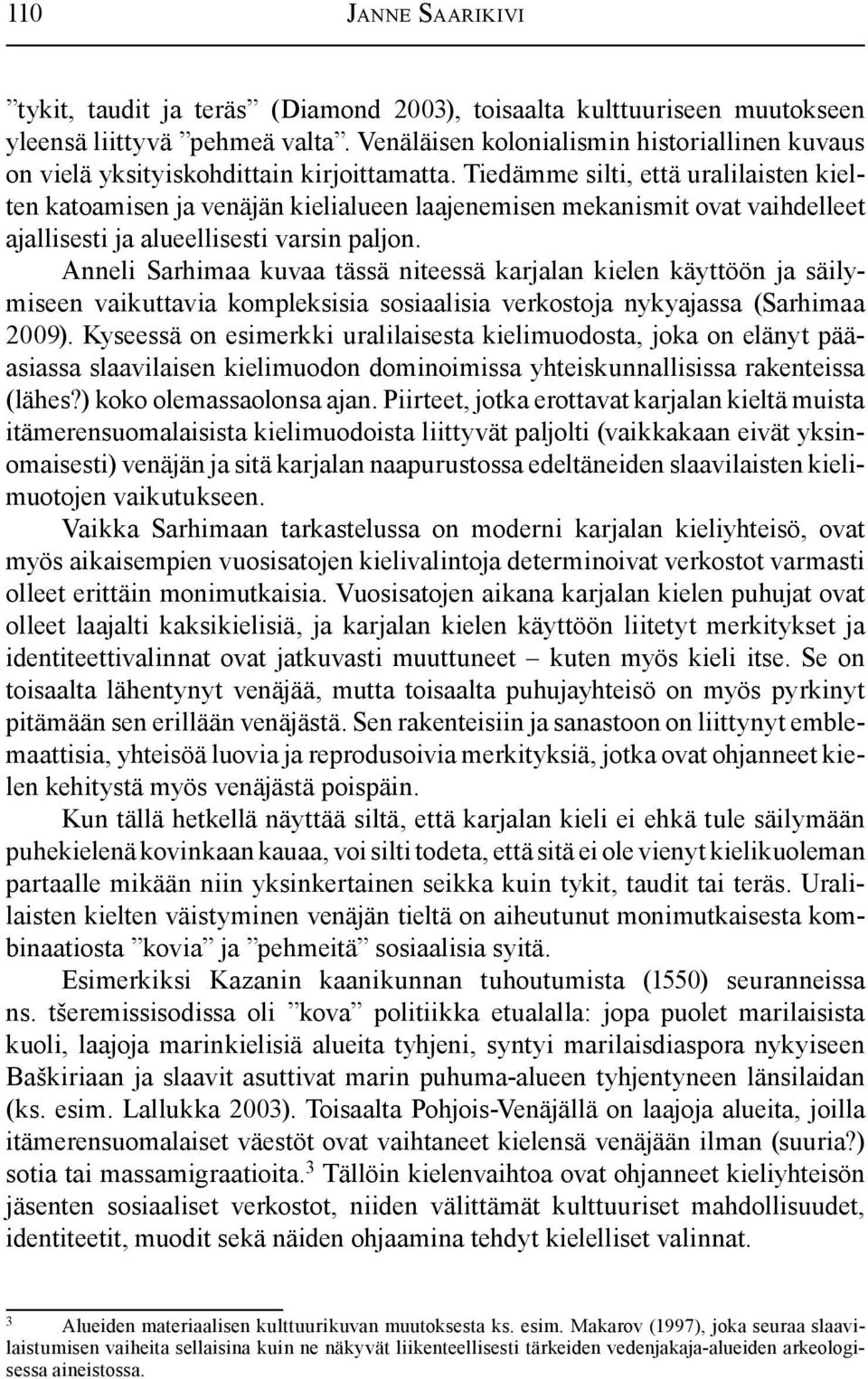 Tiedämme silti, että uralilaisten kielten katoamisen ja venäjän kielialueen laajenemisen mekanismit ovat vaihdelleet ajallisesti ja alueellisesti varsin paljon.