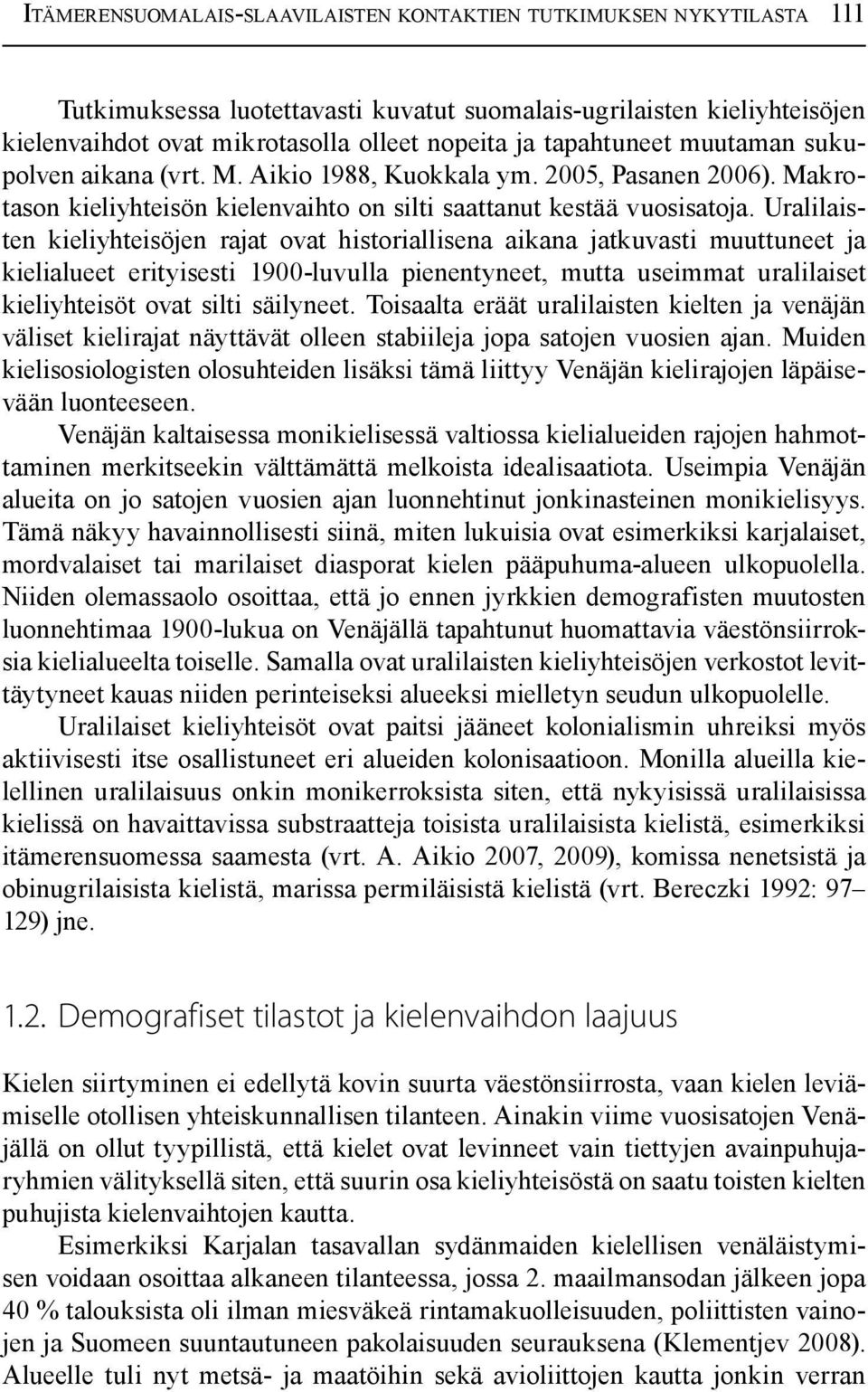 Uralilaisten kieli yhteisöjen rajat ovat historiallisena aikana jatkuvasti muuttuneet ja kieli alueet erityisesti 1900-luvulla pienentyneet, mutta useimmat uralilaiset kieliyhteisöt ovat silti