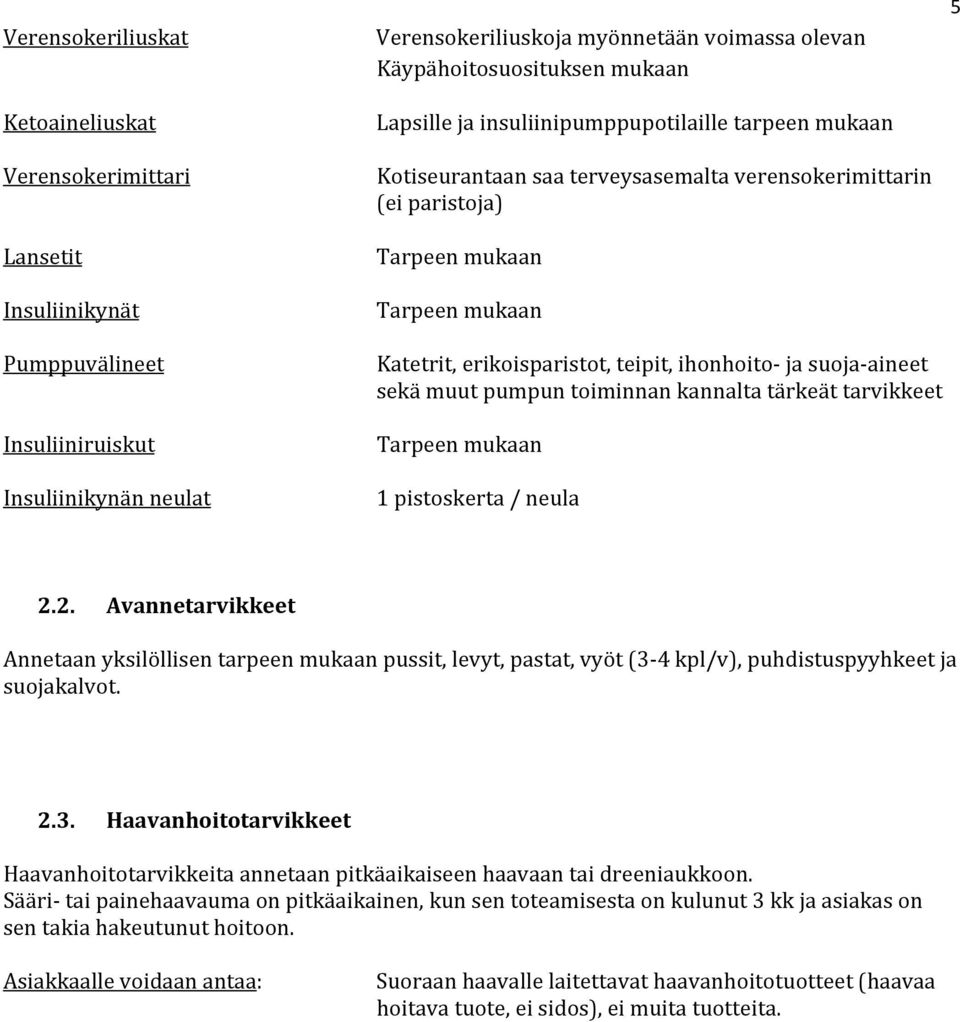 ihonhoito ja suoja aineet sekä muut pumpun toiminnan kannalta tärkeät tarvikkeet Tarpeen mukaan 1 pistoskerta / neula 2.