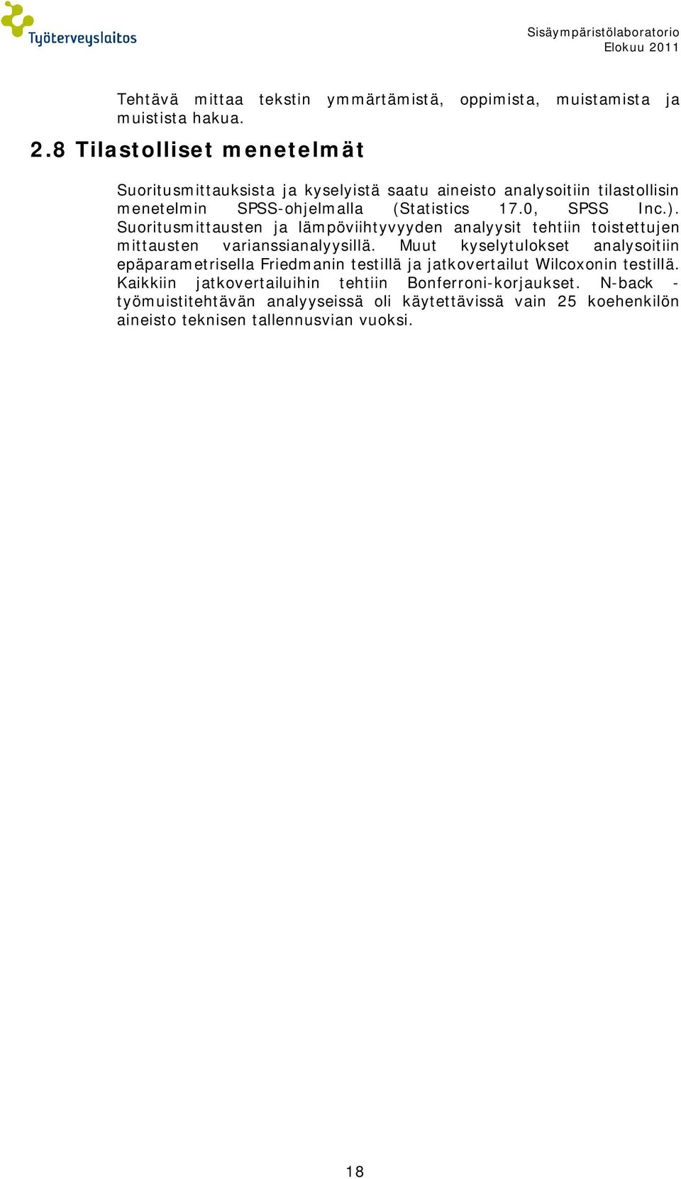 8 Tilastolliset menetelmät Suoritusmittauksista ja kyselyistä saatu aineisto analysoitiin tilastollisin menetelmin SPSS-ohjelmalla (Statistics 17.0, SPSS Inc.).