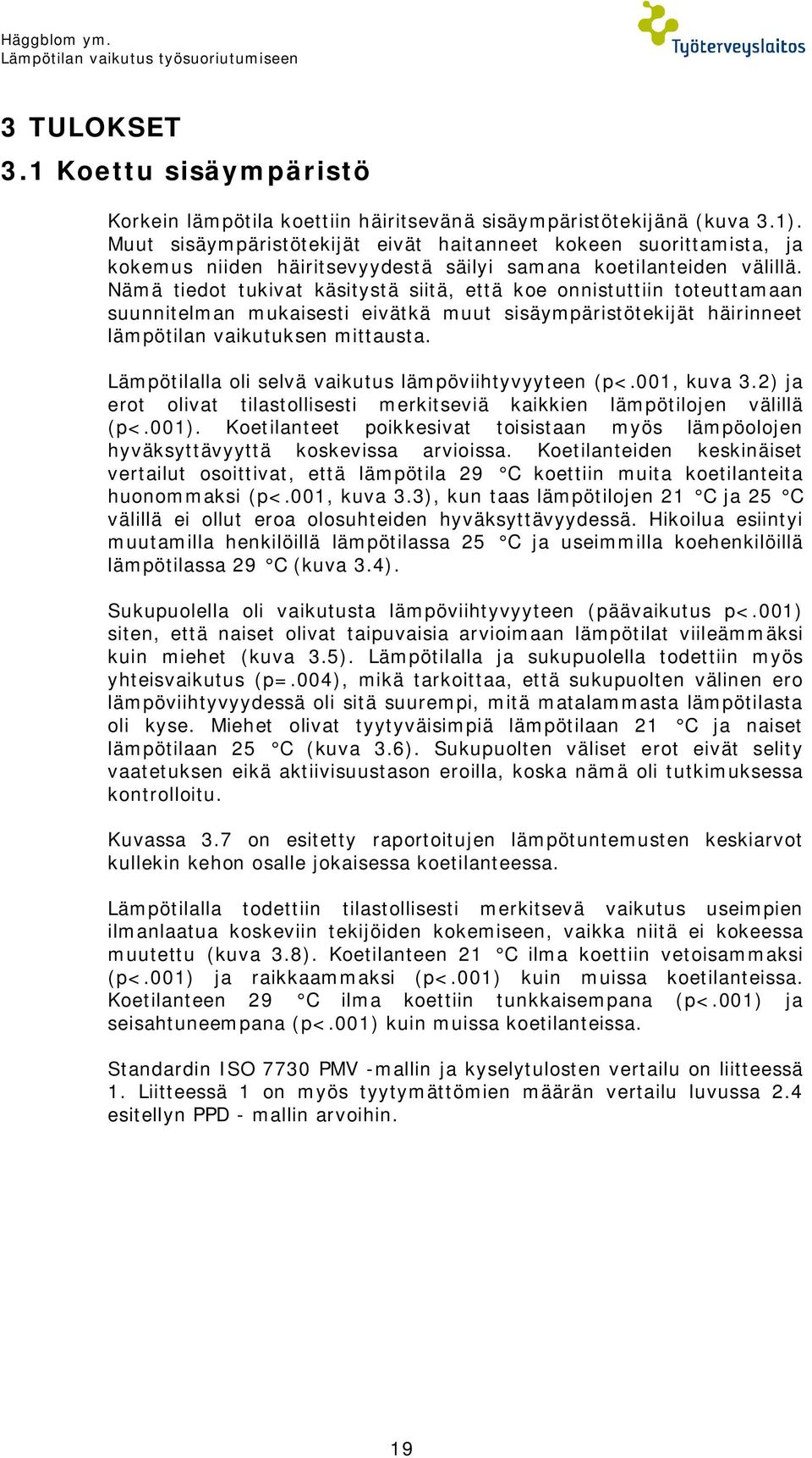 Nämä tiedot tukivat käsitystä siitä, että koe onnistuttiin toteuttamaan suunnitelman mukaisesti eivätkä muut sisäympäristötekijät häirinneet lämpötilan vaikutuksen mittausta.