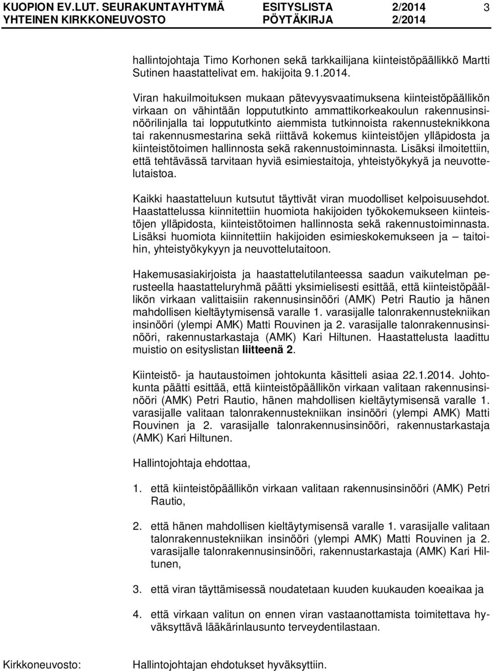 rakennusteknikkona tai rakennusmestarina sekä riittävä kokemus kiinteistöjen ylläpidosta ja kiinteistötoimen hallinnosta sekä rakennustoiminnasta.