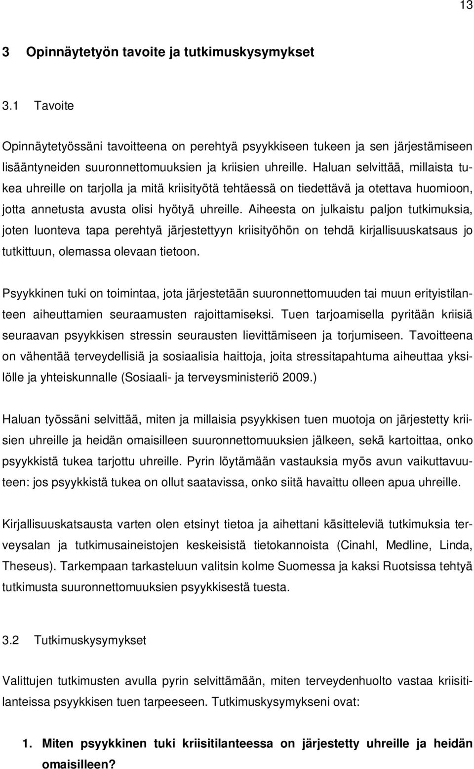 Aiheesta on julkaistu paljon tutkimuksia, joten luonteva tapa perehtyä järjestettyyn kriisityöhön on tehdä kirjallisuuskatsaus jo tutkittuun, olemassa olevaan tietoon.