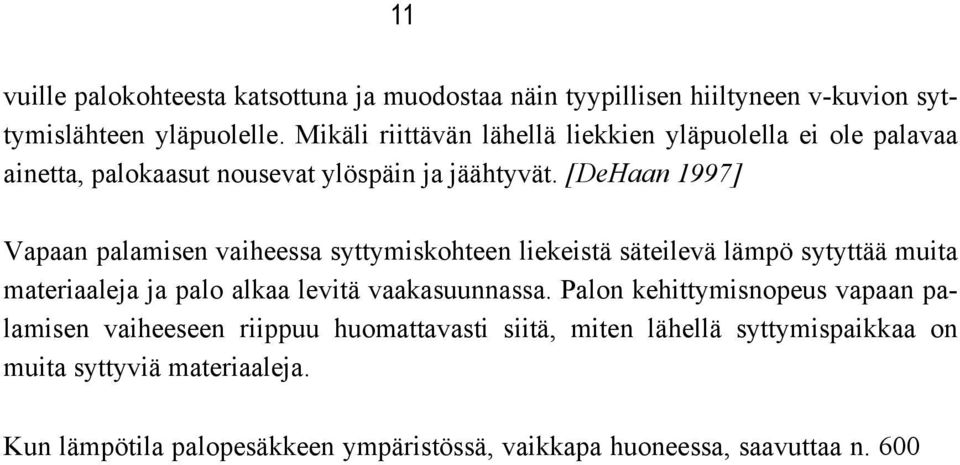 [DeHaan 1997] Vapaan palamisen vaiheessa syttymiskohteen liekeistä säteilevä lämpö sytyttää muita materiaaleja ja palo alkaa levitä vaakasuunnassa.