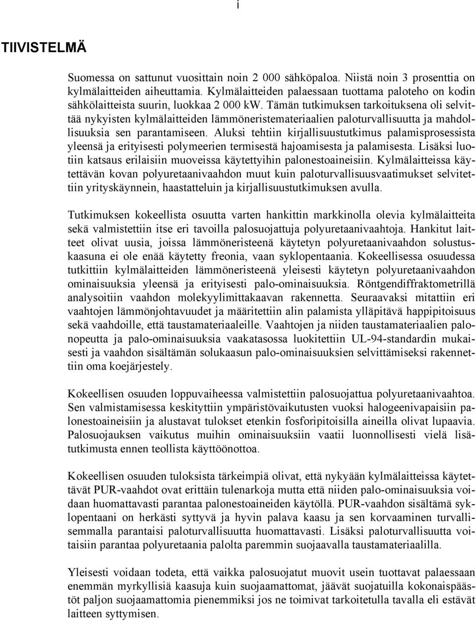 Tämän tutkimuksen tarkoituksena oli selvittää nykyisten kylmälaitteiden lämmöneristemateriaalien paloturvallisuutta ja mahdollisuuksia sen parantamiseen.