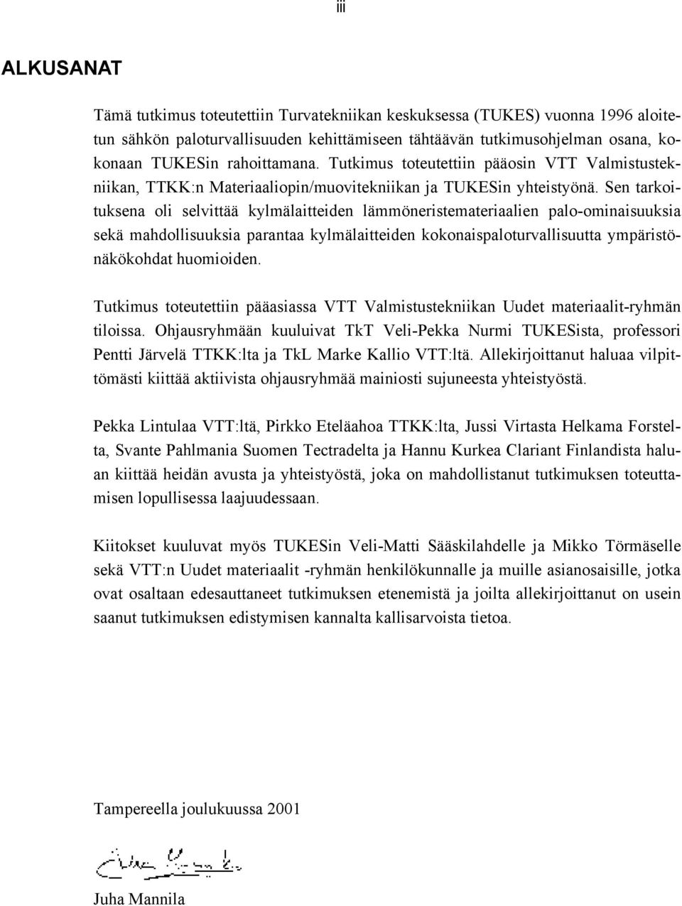 Sen tarkoituksena oli selvittää kylmälaitteiden lämmöneristemateriaalien palo-ominaisuuksia sekä mahdollisuuksia parantaa kylmälaitteiden kokonaispaloturvallisuutta ympäristönäkökohdat huomioiden.