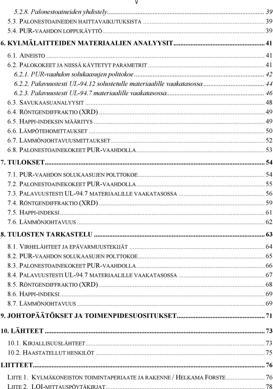 .. 48 6.4. RÖNTGENDIFFRAKTIO (XRD)... 49 6.5. HAPPI-INDEKSIN MÄÄRITYS... 49 6.6. LÄMPÖTEHOMITTAUKSET... 50 6.7. LÄMMÖNJOHTAVUUSMITTAUKSET... 52 6.8. PALONESTOAINEKOKEET PUR-VAAHDOLLA... 53 7.