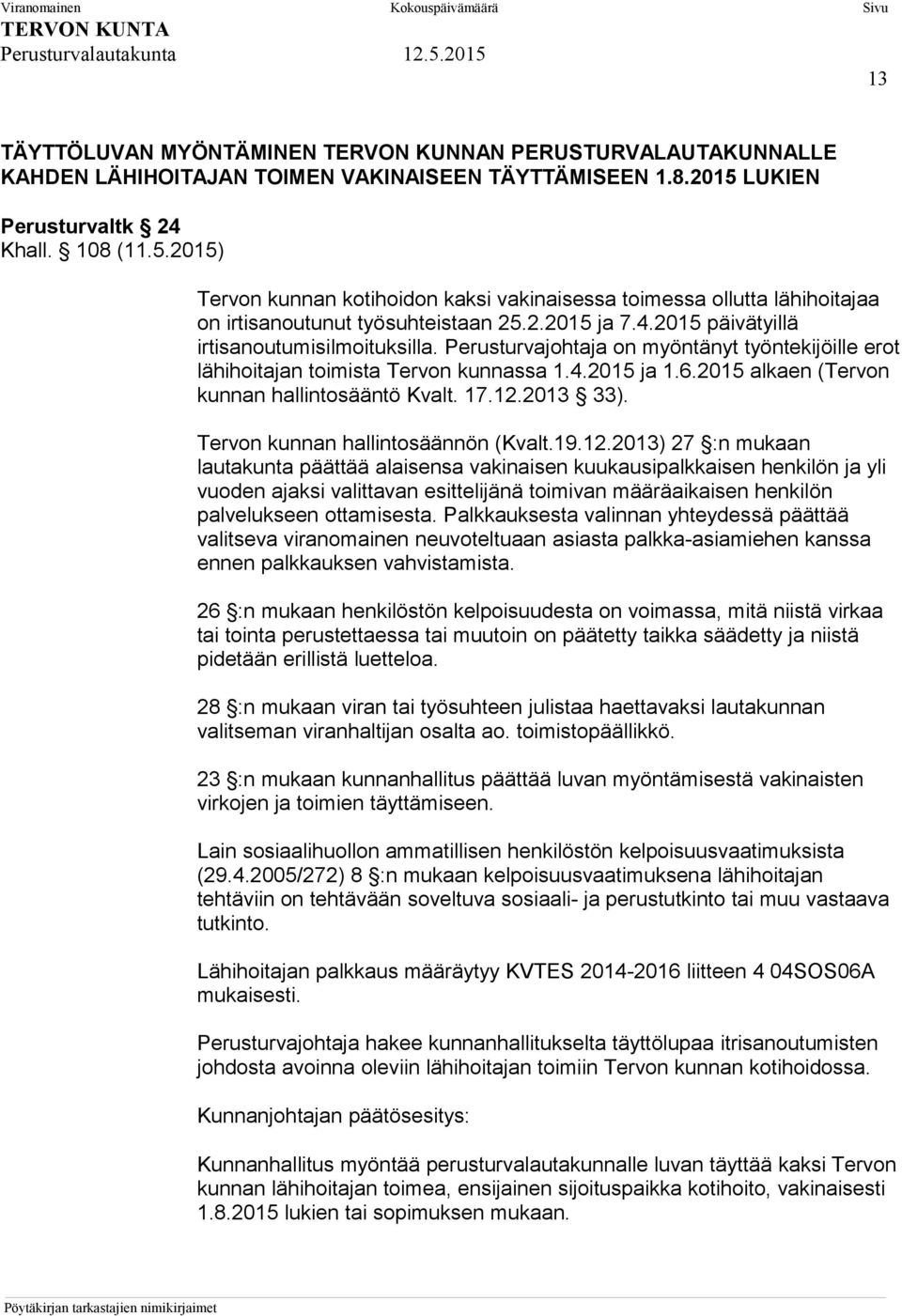 Perusturvajohtaja on myöntänyt työntekijöille erot lähihoitajan toimista Tervon kunnassa 1.4.2015 ja 1.6.2015 alkaen (Tervon kunnan hallintosääntö Kvalt. 17.12.2013 33).