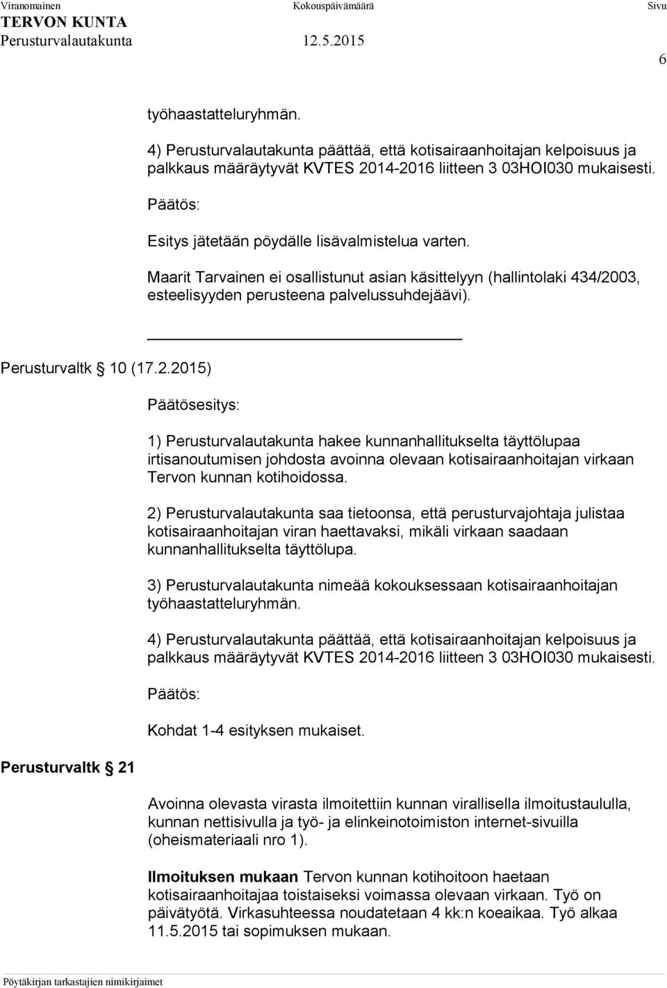 1) Perusturvalautakunta hakee kunnanhallitukselta täyttölupaa irtisanoutumisen johdosta avoinna olevaan kotisairaanhoitajan virkaan Tervon kunnan kotihoidossa.