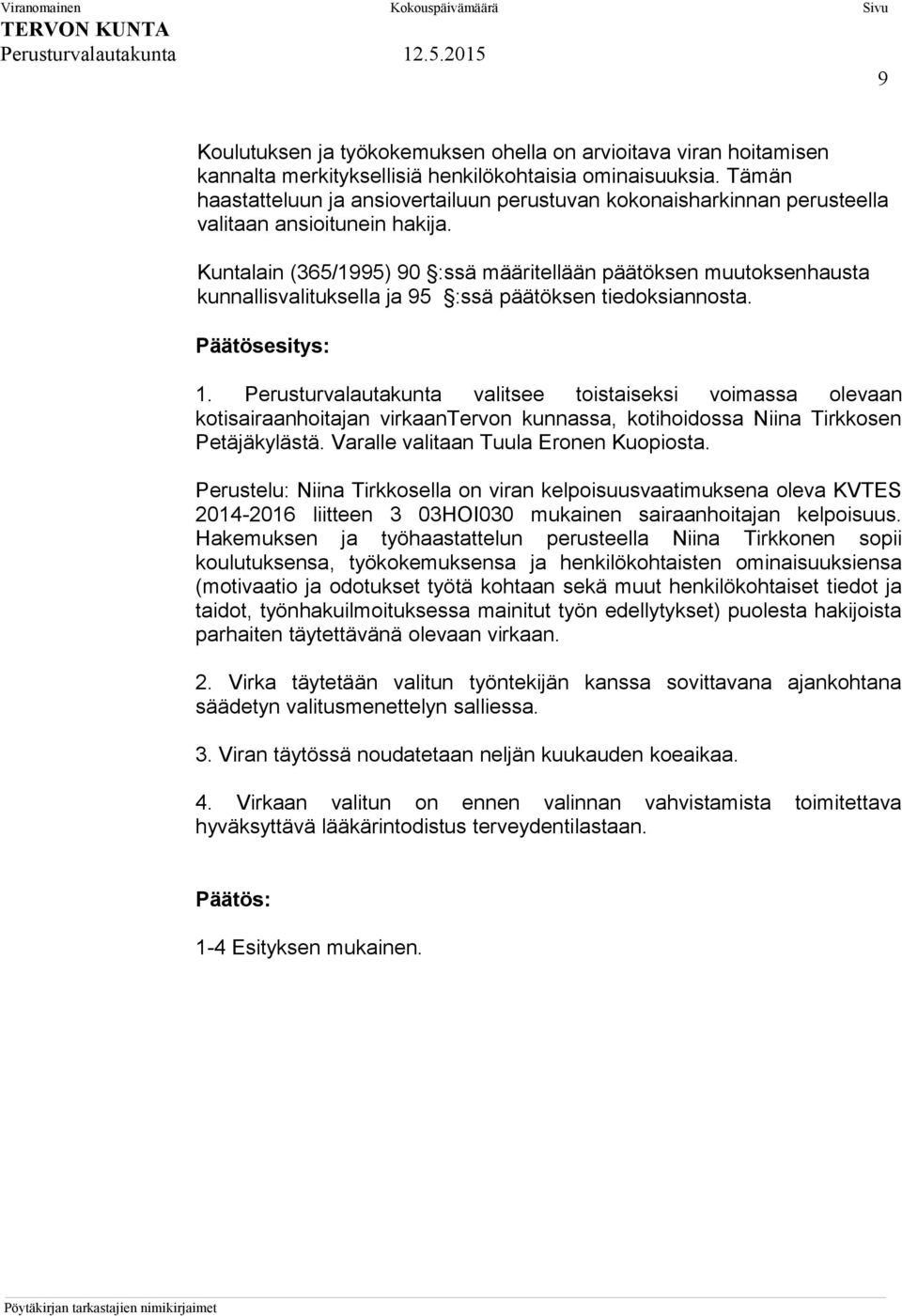 Kuntalain (365/1995) 90 :ssä määritellään päätöksen muutoksenhausta kunnallisvalituksella ja 95 :ssä päätöksen tiedoksiannosta. 1.