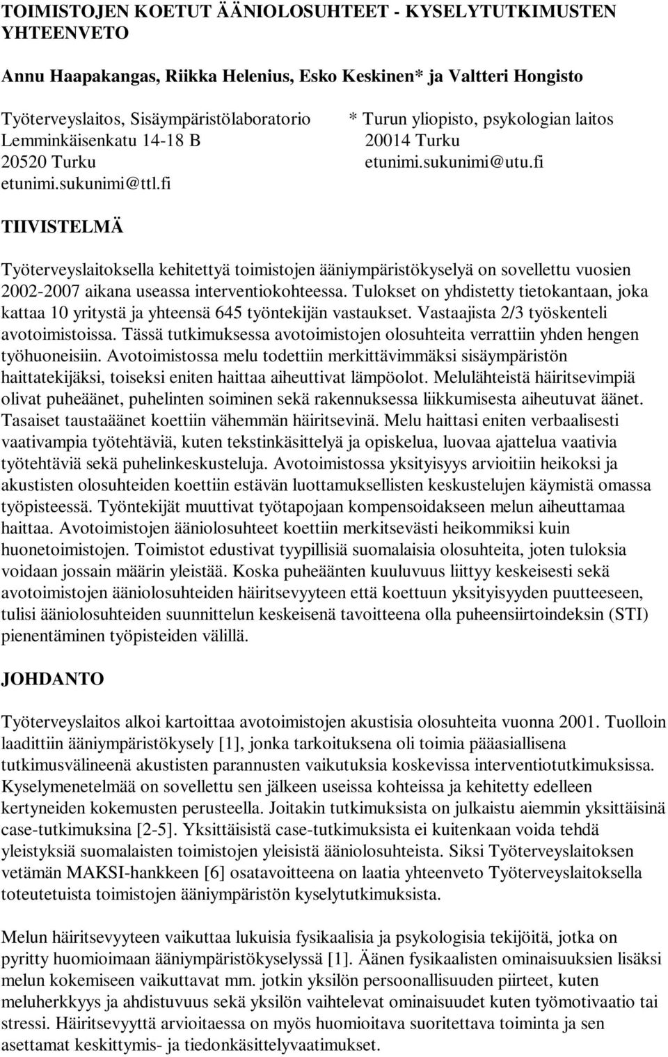 fi TIIVISTELMÄ Työterveyslaitoksella kehitettyä toimistojen ääniympäristökyselyä on sovellettu vuosien 2002-2007 aikana useassa interventiokohteessa.