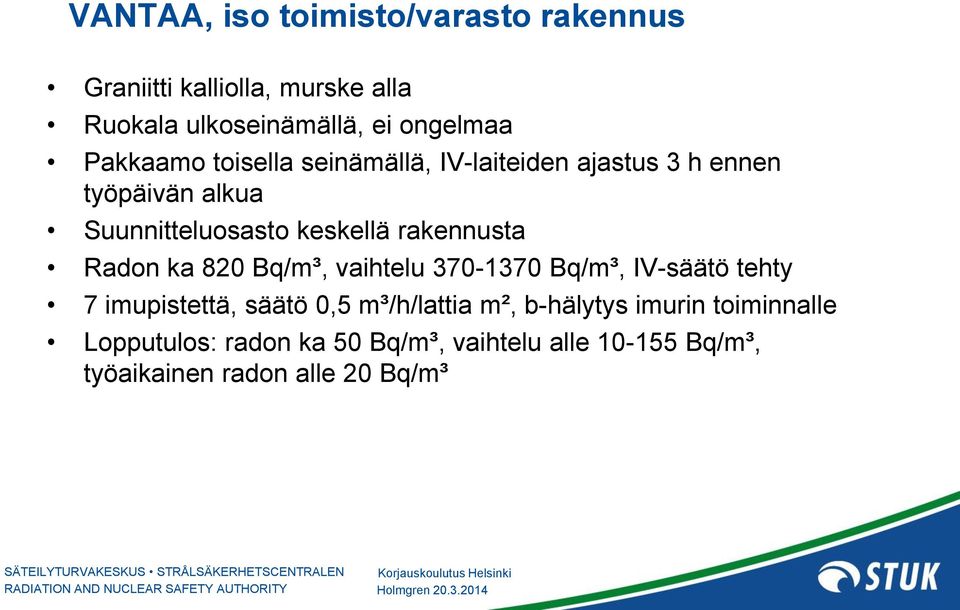 rakennusta Radon ka 820 Bq/m³, vaihtelu 370-1370 Bq/m³, IV-säätö tehty 7 imupistettä, säätö 0,5 m³/h/lattia