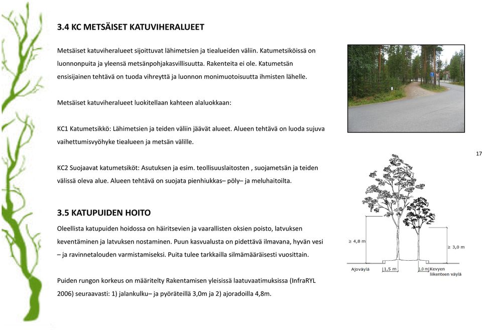 Metsäiset katuviheralueet luokitellaan kahteen alaluokkaan: KC1 Katumetsikkö: Lähimetsien ja teiden väliin jäävät alueet. Alueen tehtävä on luoda sujuva vaihettumisvyöhyke tiealueen ja metsän välille.