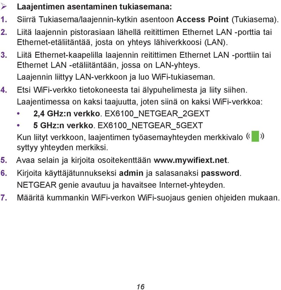 Liitä Ethernet-kaapelilla laajennin reitittimen Ethernet LAN -porttiin tai Ethernet LAN -etäliitäntään, jossa on LAN-yhteys. Laajennin liittyy LAN-verkkoon ja luo WiFi-tukiaseman. 4.